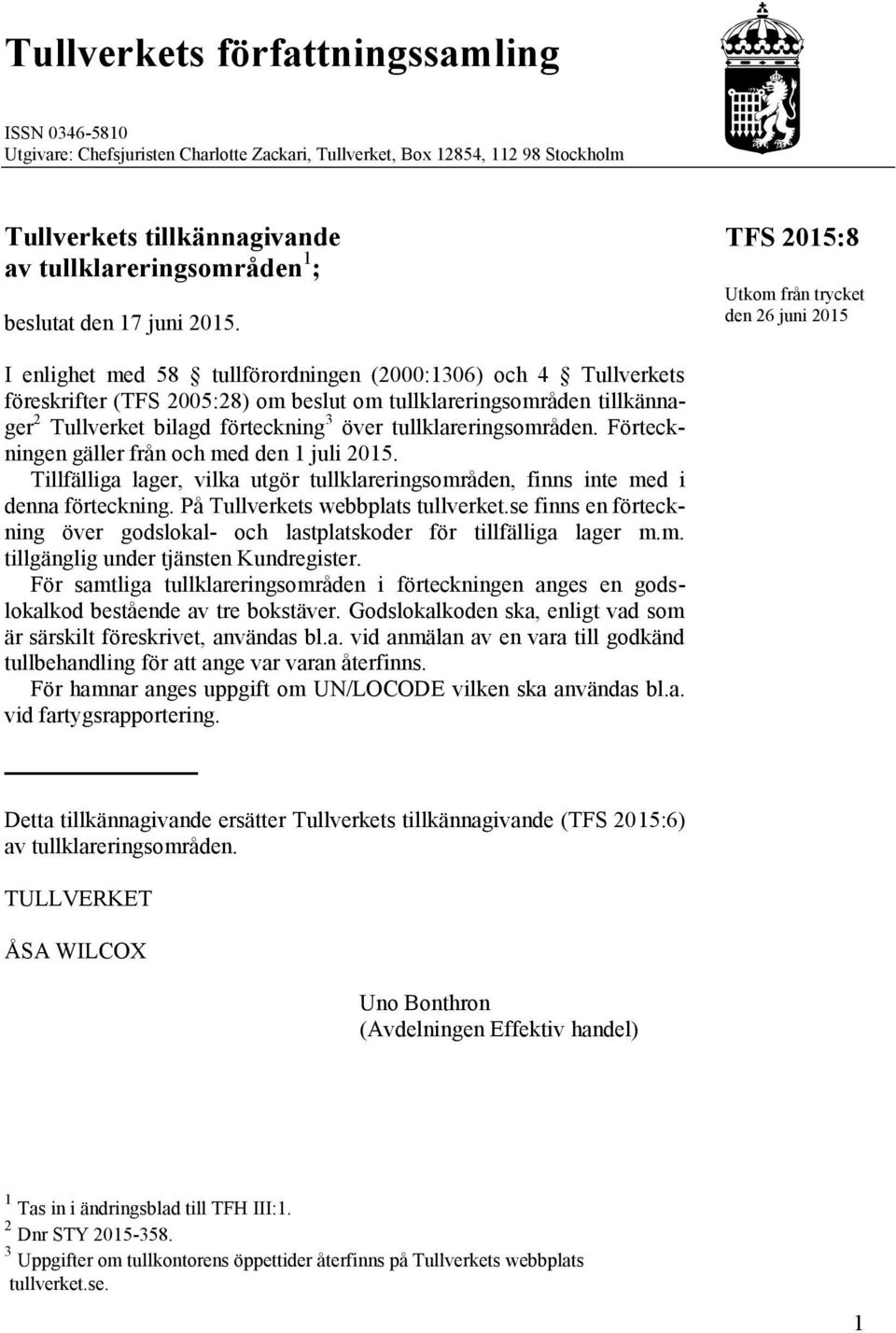 TFS 2015:8 Utkom från trycket den 26 juni 2015 I enlighet med 58 tullförordningen (2000:1306) och 4 Tullverkets föreskrifter (TFS 2005:28) om beslut om tullklareringsområden tillkännager 2 Tullverket