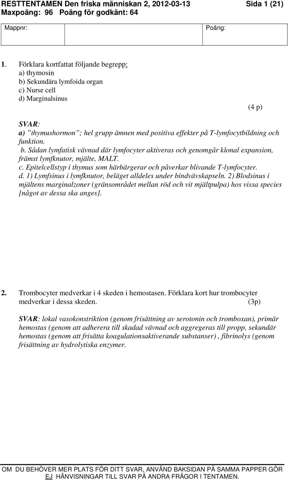 och funktion. b. Sådan lymfatisk vävnad där lymfocyter aktiveras och genomgår klonal expansion, främst lymfknutor, mjälte, MALT. c.