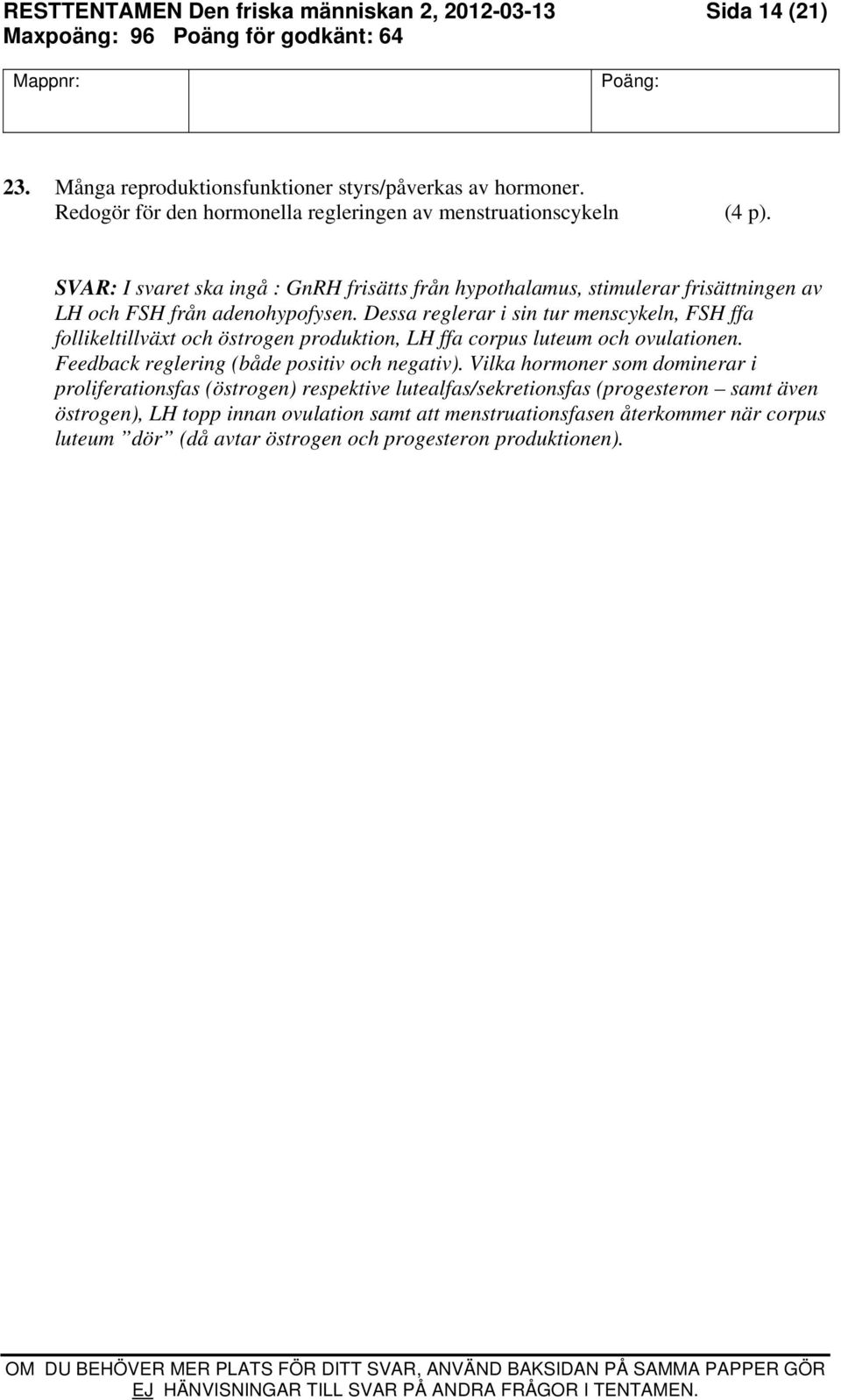 Dessa reglerar i sin tur menscykeln, FSH ffa follikeltillväxt och östrogen produktion, LH ffa corpus luteum och ovulationen. Feedback reglering (både positiv och negativ).
