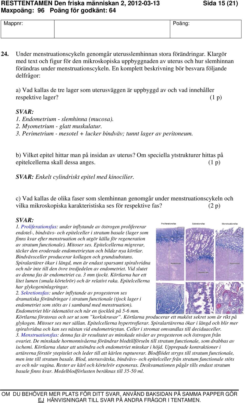 En komplett beskrivning bör besvara följande delfrågor: a) Vad kallas de tre lager som uterusväggen är uppbyggd av och vad innehåller respektive lager? (1 p) SVAR: 1. Endometrium - slemhinna (mucosa).