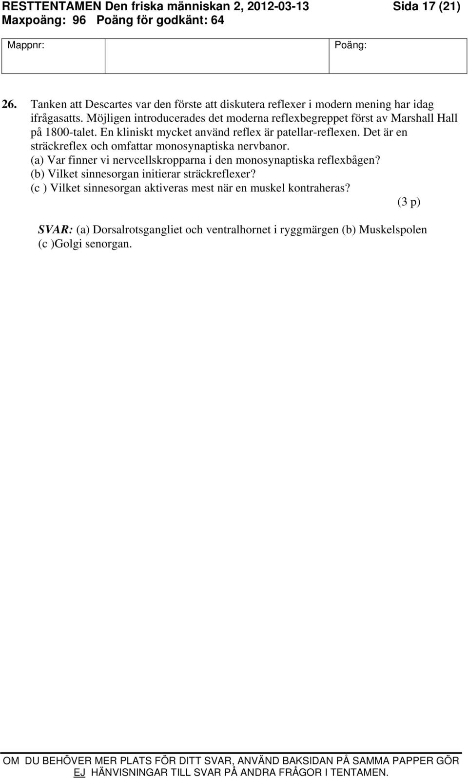 Det är en sträckreflex och omfattar monosynaptiska nervbanor. (a) Var finner vi nervcellskropparna i den monosynaptiska reflexbågen?