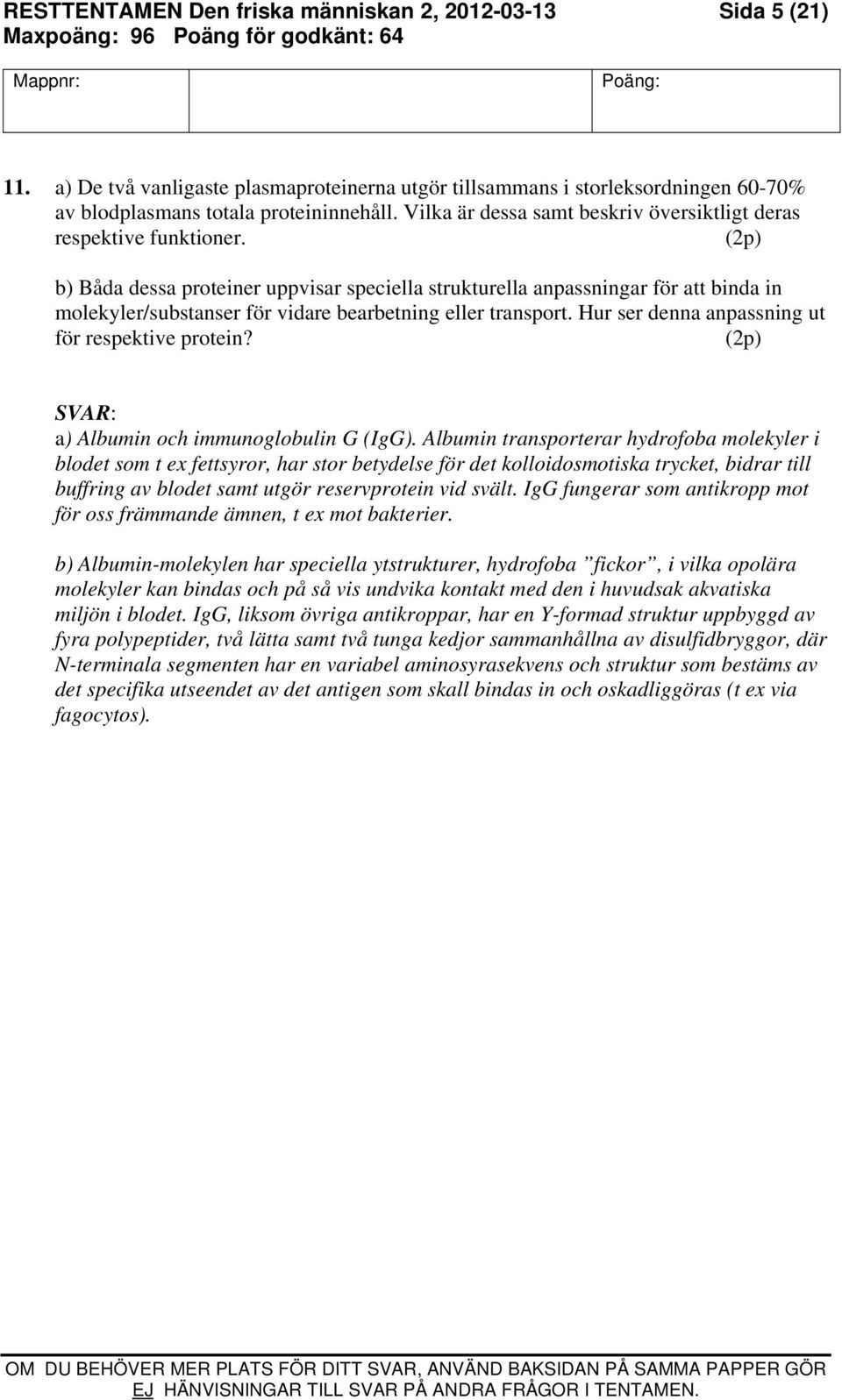 (2p) b) Båda dessa proteiner uppvisar speciella strukturella anpassningar för att binda in molekyler/substanser för vidare bearbetning eller transport.