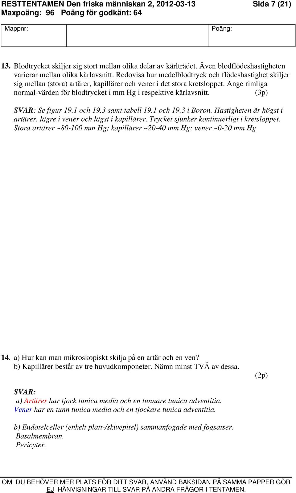 Ange rimliga normal-värden för blodtrycket i mm Hg i respektive kärlavsnitt. (3p) SVAR: Se figur 19.1 och 19.3 samt tabell 19.1 och 19.3 i Boron.