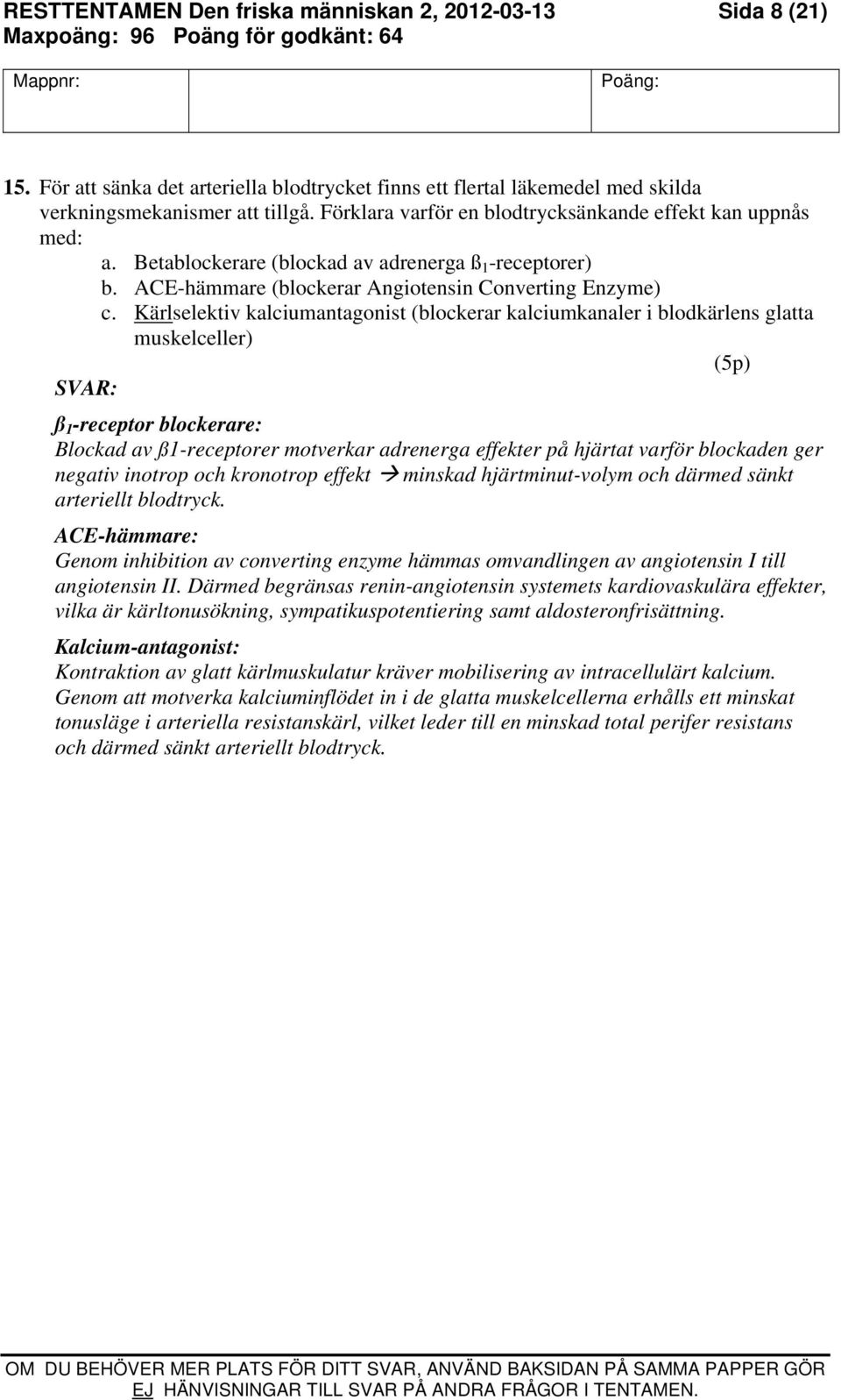 Kärlselektiv kalciumantagonist (blockerar kalciumkanaler i blodkärlens glatta muskelceller) (5p) SVAR: ß 1 -receptor blockerare: Blockad av ß1-receptorer motverkar adrenerga effekter på hjärtat