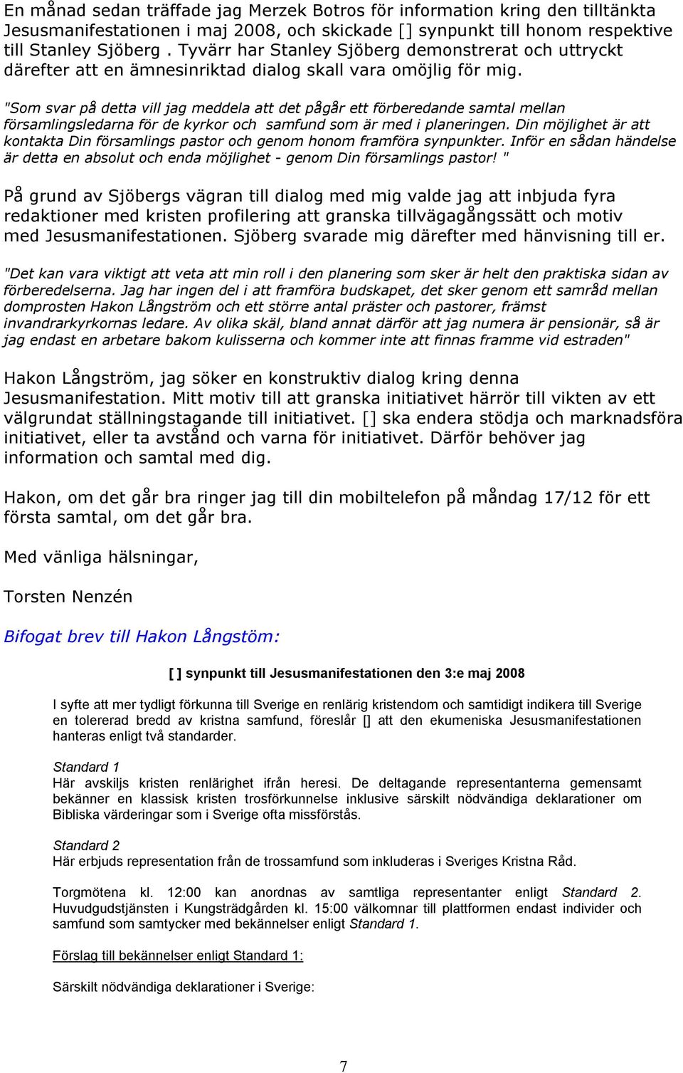 "Som svar på detta vill jag meddela att det pågår ett förberedande samtal mellan församlingsledarna för de kyrkor och samfund som är med i planeringen.
