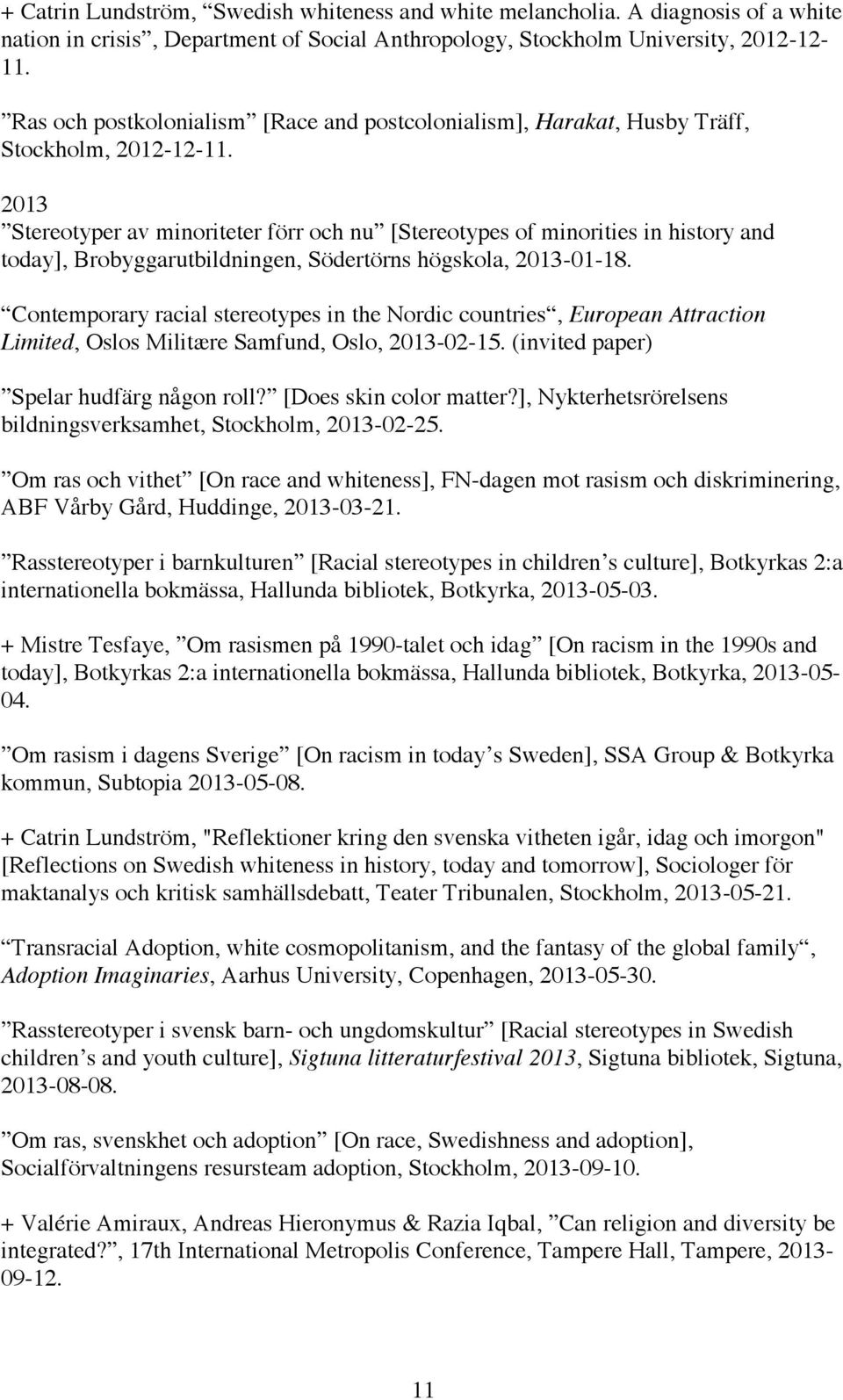 2013 Stereotyper av minoriteter förr och nu [Stereotypes of minorities in history and today], Brobyggarutbildningen, Södertörns högskola, 2013-01-18.