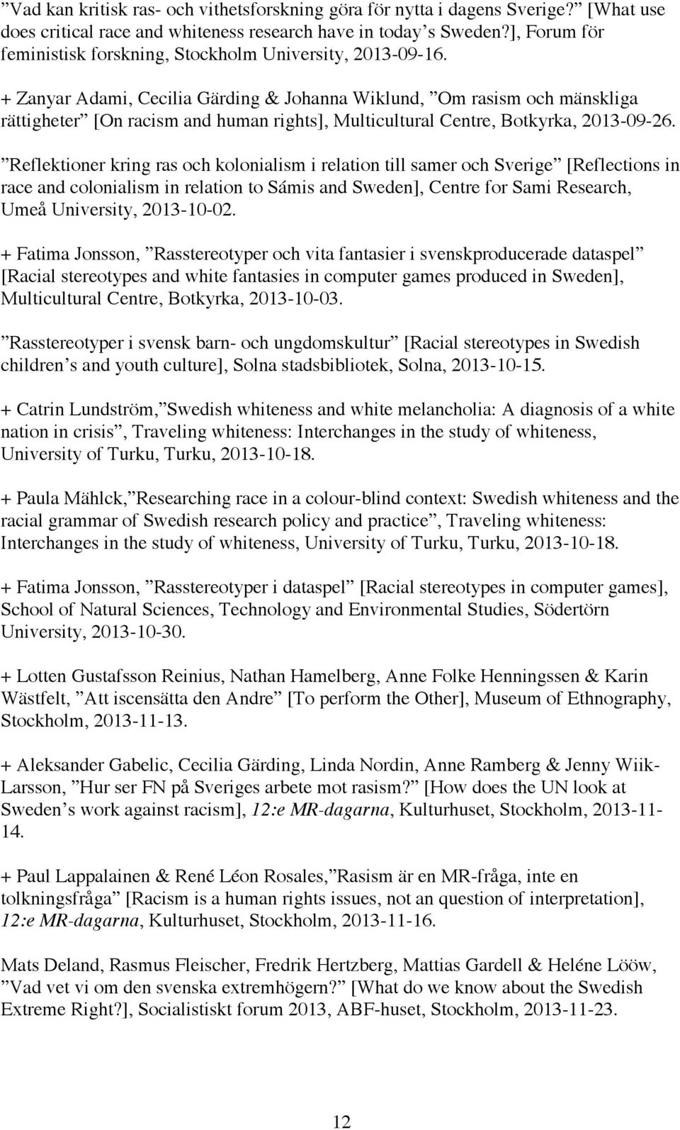 + Zanyar Adami, Cecilia Gärding & Johanna Wiklund, Om rasism och mänskliga rättigheter [On racism and human rights], Multicultural Centre, Botkyrka, 2013-09-26.
