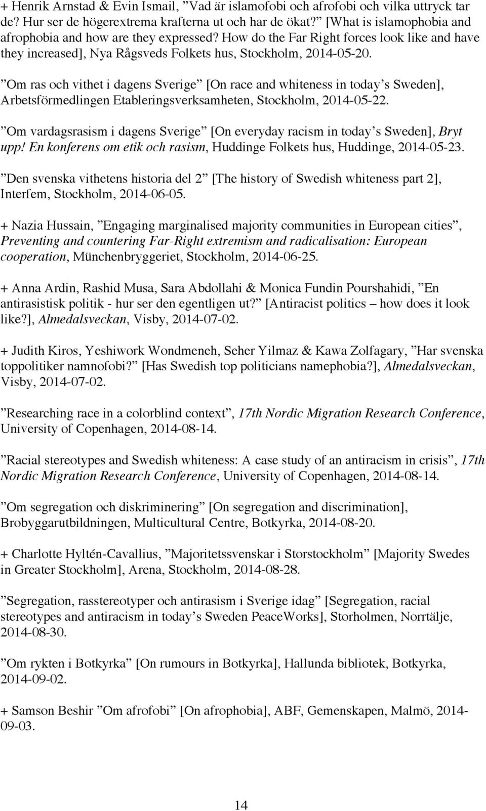 Om ras och vithet i dagens Sverige [On race and whiteness in today s Sweden], Arbetsförmedlingen Etableringsverksamheten, Stockholm, 2014-05-22.