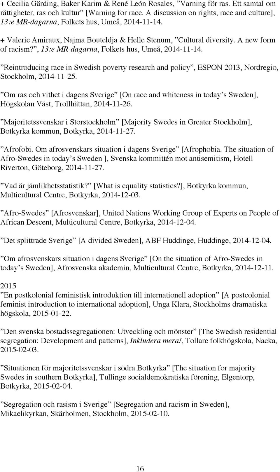 , 13:e MR-dagarna, Folkets hus, Umeå, 2014-11-14. Reintroducing race in Swedish poverty research and policy, ESPON 2013, Nordregio, Stockholm, 2014-11-25.