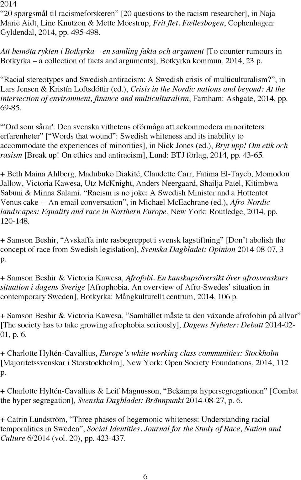 Racial stereotypes and Swedish antiracism: A Swedish crisis of multiculturalism?, in Lars Jensen & Kristín Loftsdóttir (ed.