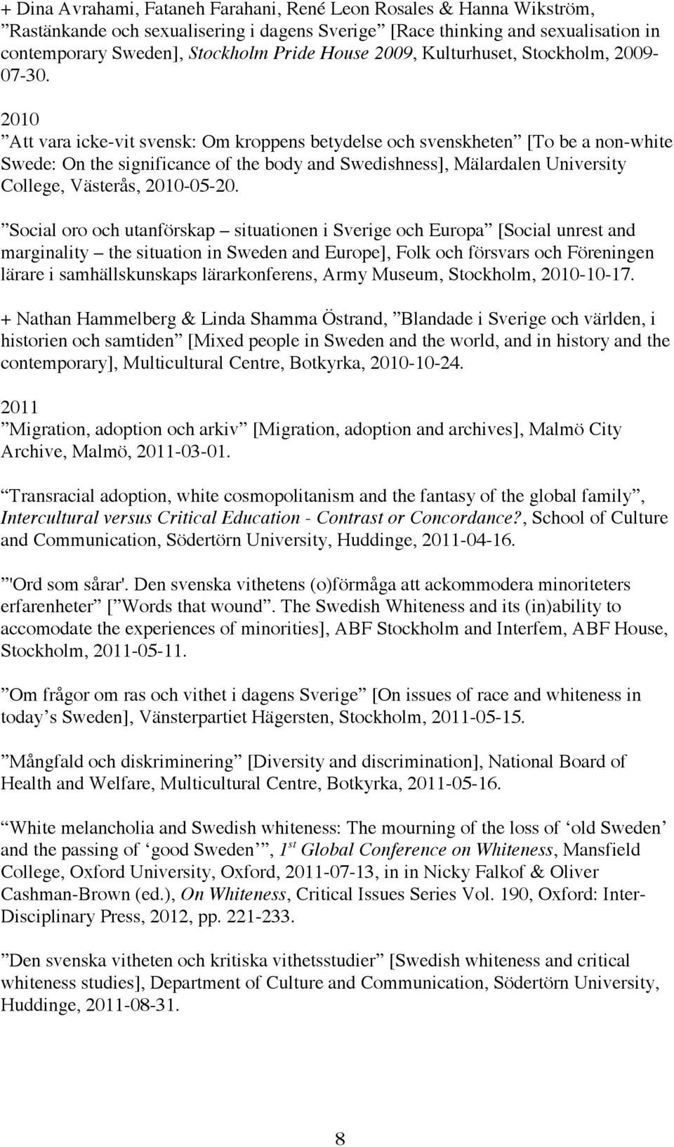 2010 Att vara icke-vit svensk: Om kroppens betydelse och svenskheten [To be a non-white Swede: On the significance of the body and Swedishness], Mälardalen University College, Västerås, 2010-05-20.