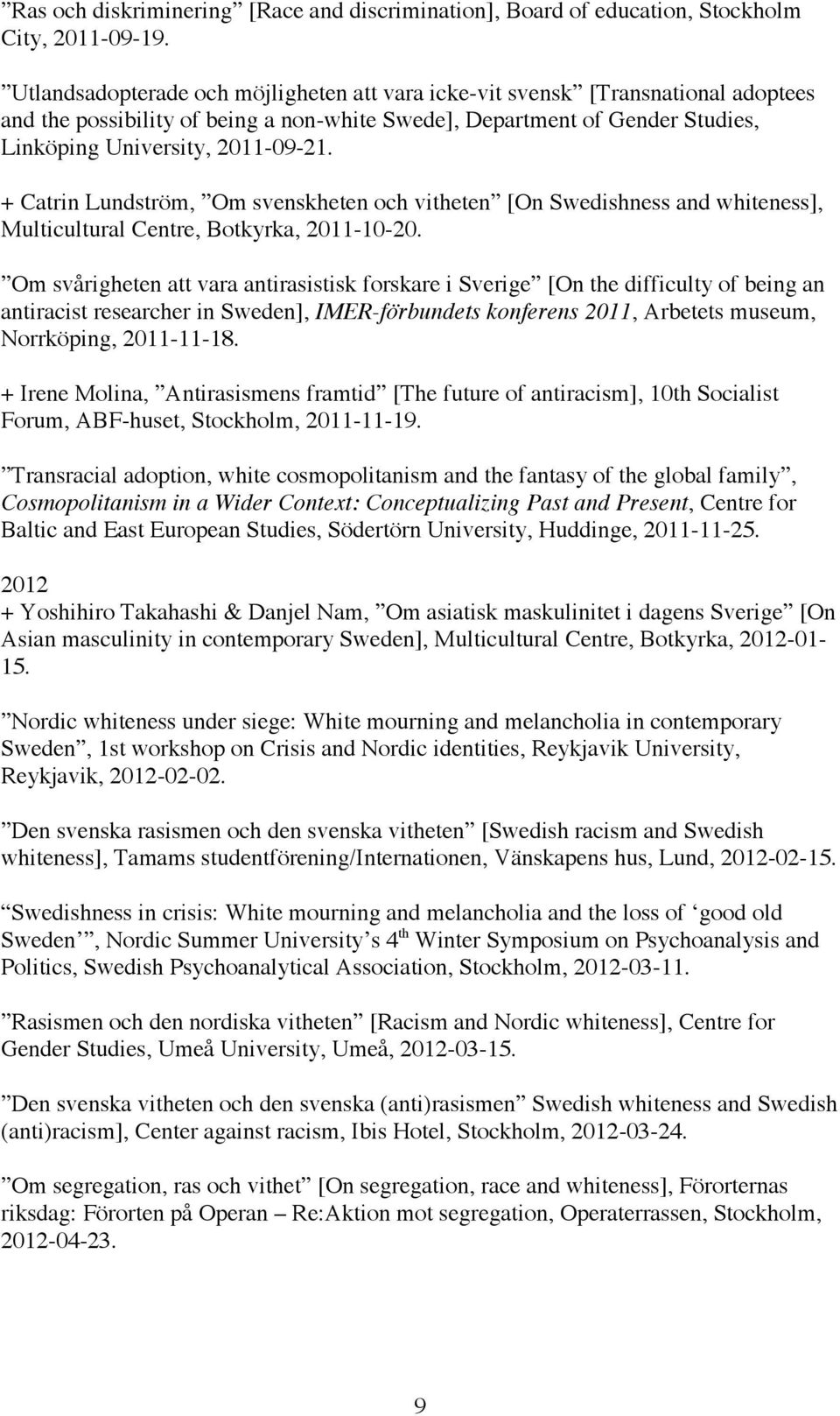 + Catrin Lundström, Om svenskheten och vitheten [On Swedishness and whiteness], Multicultural Centre, Botkyrka, 2011-10-20.