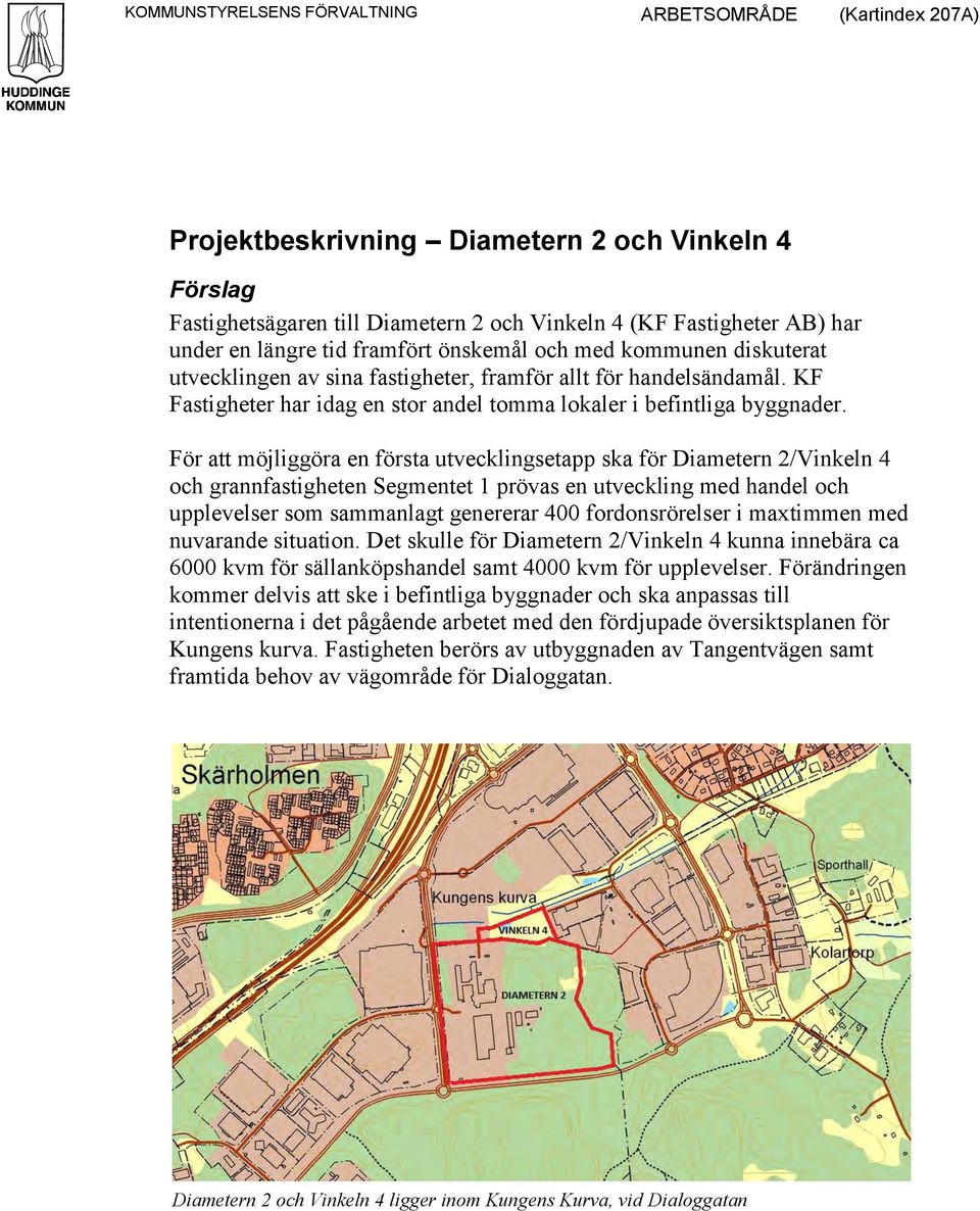 För att möjliggöra en första utvecklingsetapp ska för Diametern 2/Vinkeln 4 och grannfastigheten Segmentet 1 prövas en utveckling med handel och upplevelser som sammanlagt genererar 400