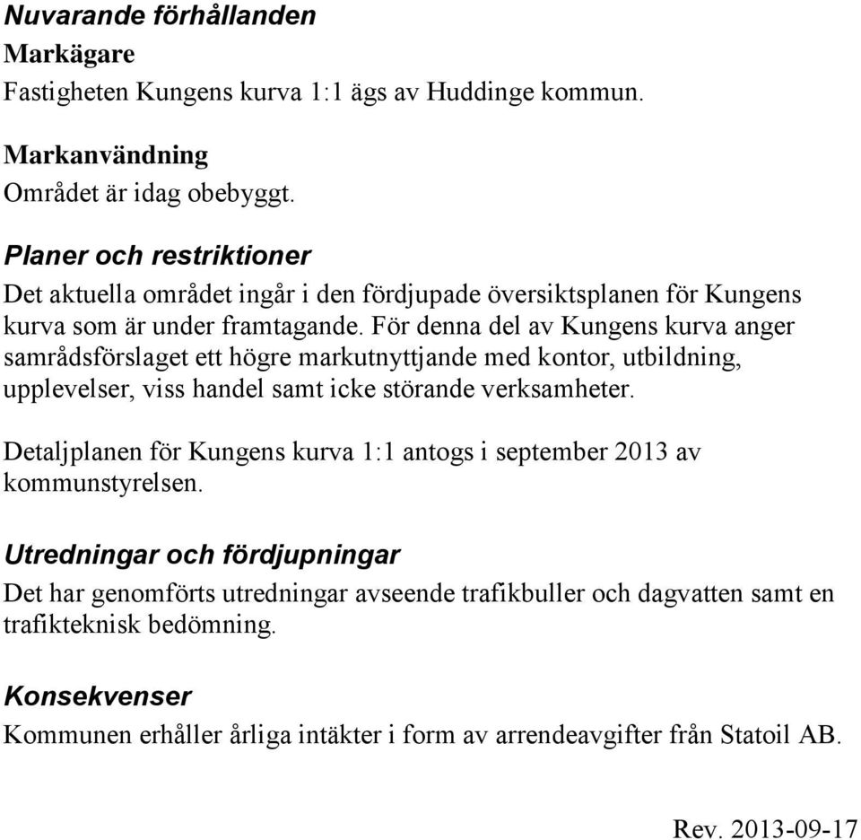 För denna del av Kungens kurva anger samrådsförslaget ett högre markutnyttjande med kontor, utbildning, upplevelser, viss handel samt icke störande verksamheter.