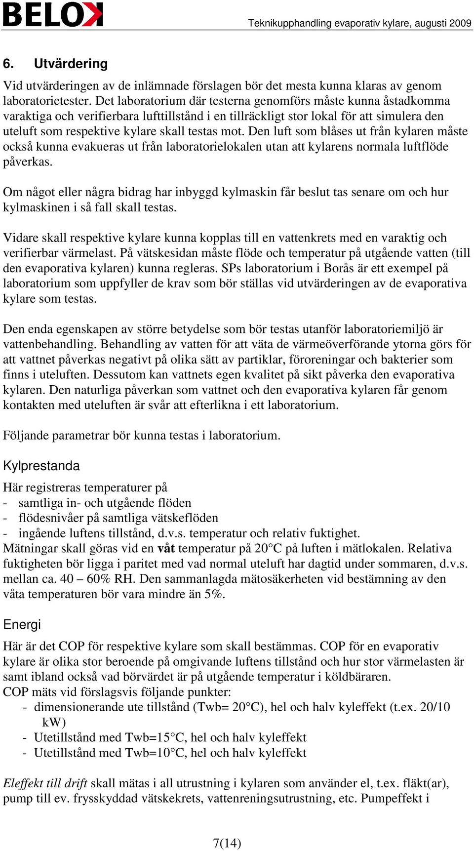 mot. Den luft som blåses ut från kylaren måste också kunna evakueras ut från laboratorielokalen utan att kylarens normala luftflöde påverkas.