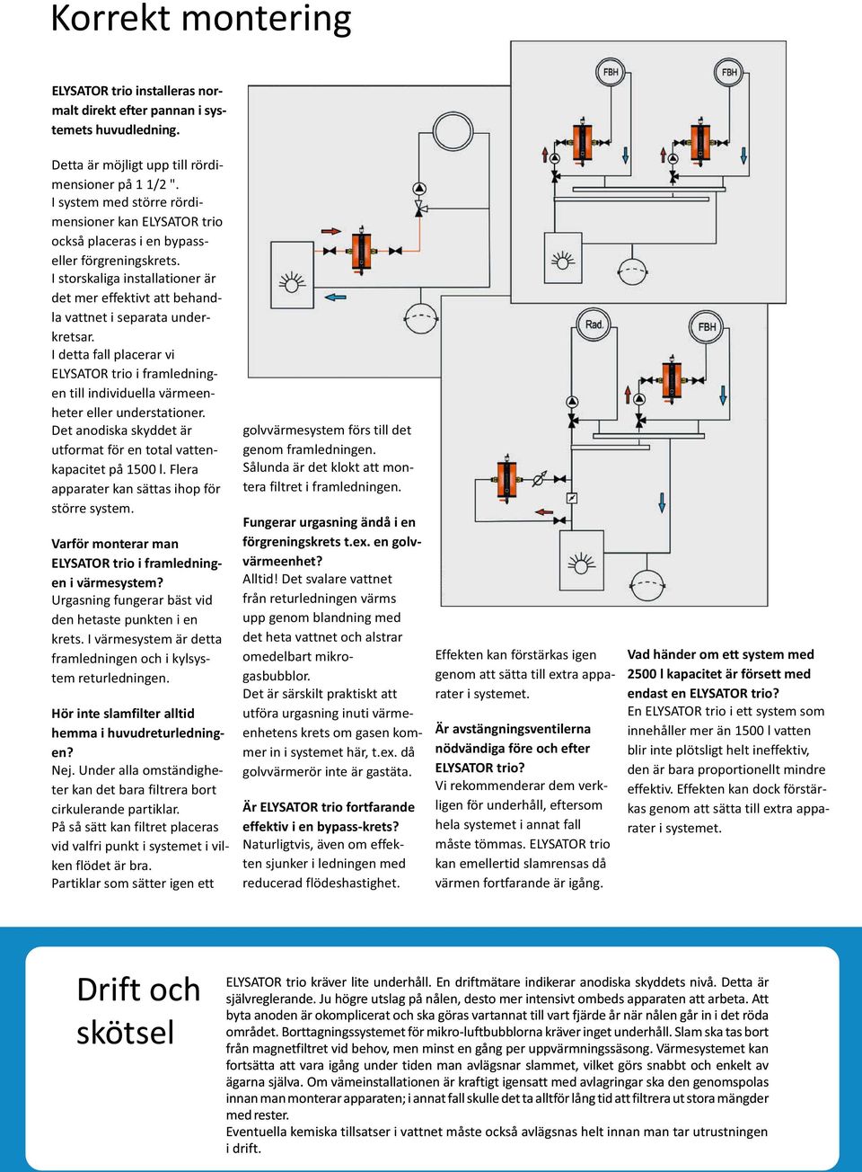 I detta fall placerar vi ELYSATOR trio i framledningen till individuella värmeenheter eller understationer. Det anodiska skyddet är utformat för en total vattenkapacitet på 1500 l.
