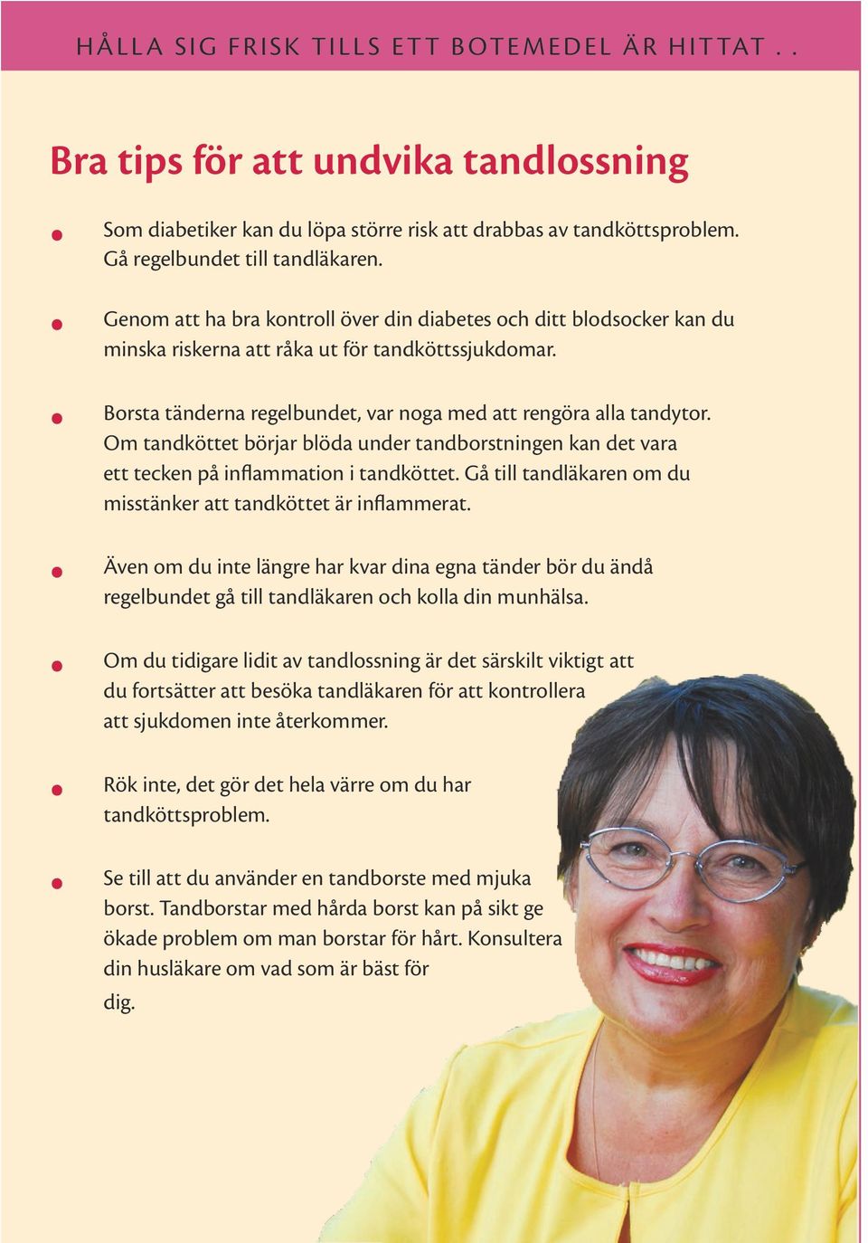 Om tandköttet börjar blöda under tandborstningen kan det vara ett tecken på inflammation i tandköttet. Gå till tandläkaren om du misstänker att tandköttet är inflammerat.