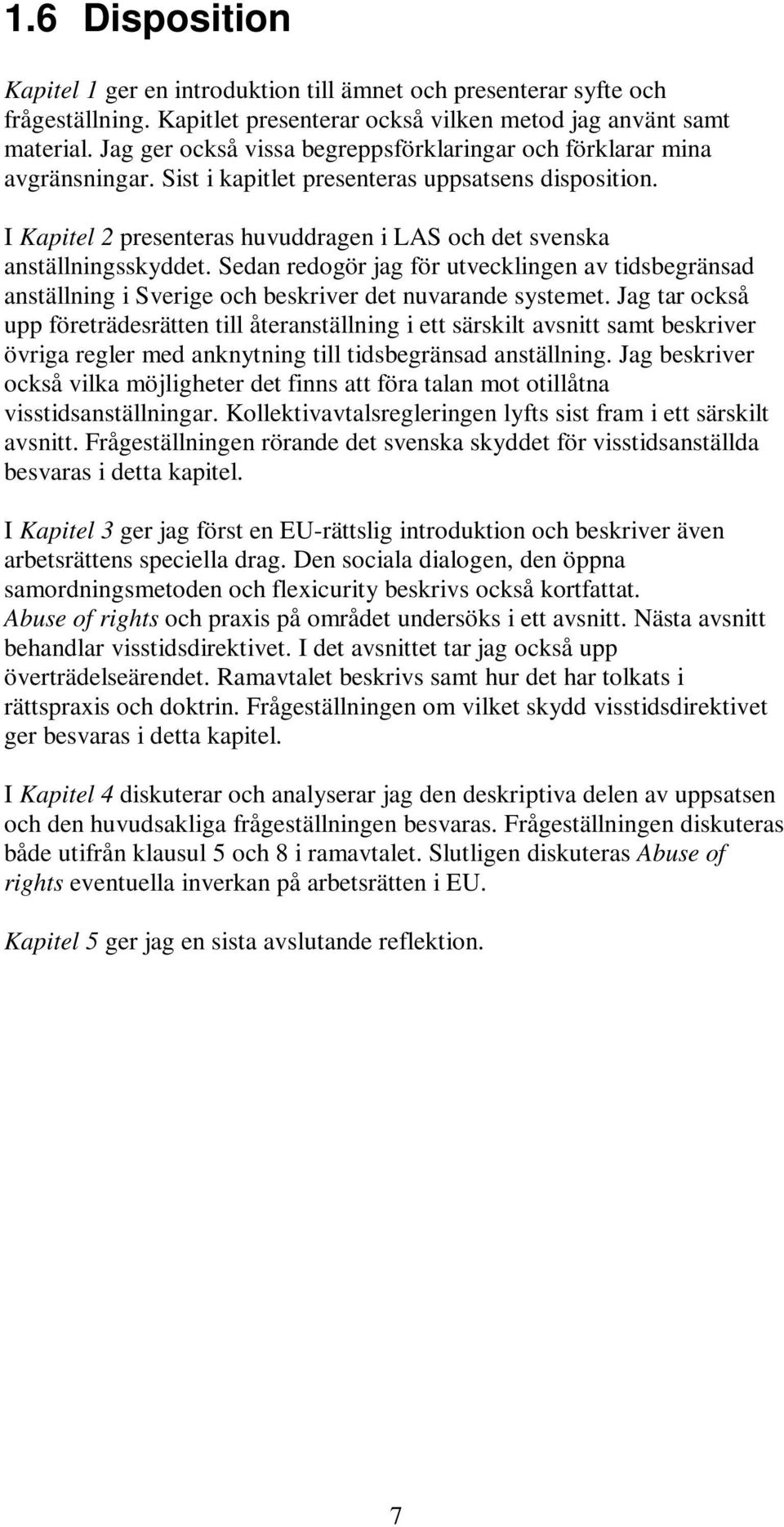 I Kapitel 2 presenteras huvuddragen i LAS och det svenska anställningsskyddet. Sedan redogör jag för utvecklingen av tidsbegränsad anställning i Sverige och beskriver det nuvarande systemet.