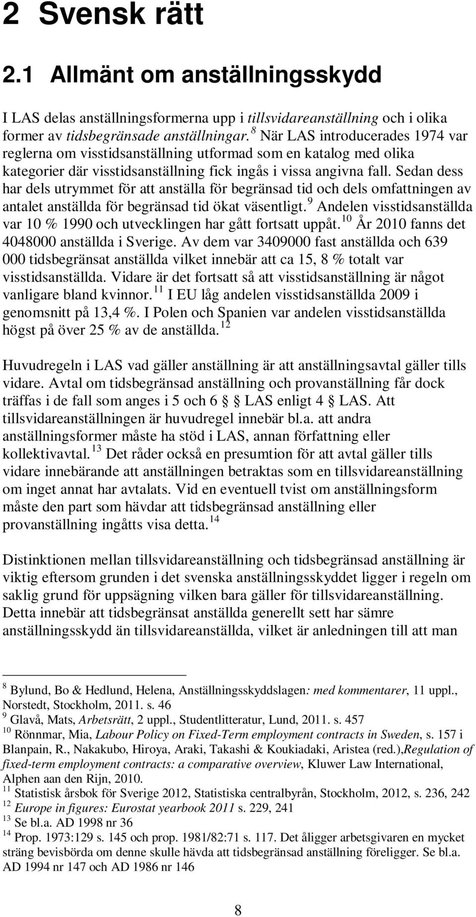 Sedan dess har dels utrymmet för att anställa för begränsad tid och dels omfattningen av antalet anställda för begränsad tid ökat väsentligt.