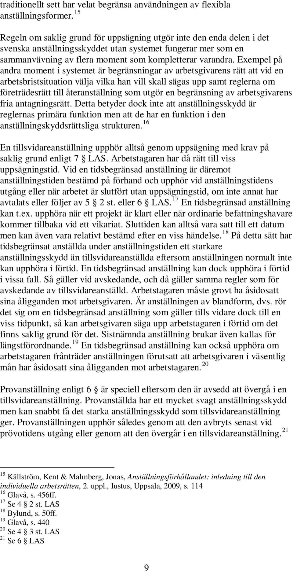 Exempel på andra moment i systemet är begränsningar av arbetsgivarens rätt att vid en arbetsbristsituation välja vilka han vill skall sägas upp samt reglerna om företrädesrätt till återanställning