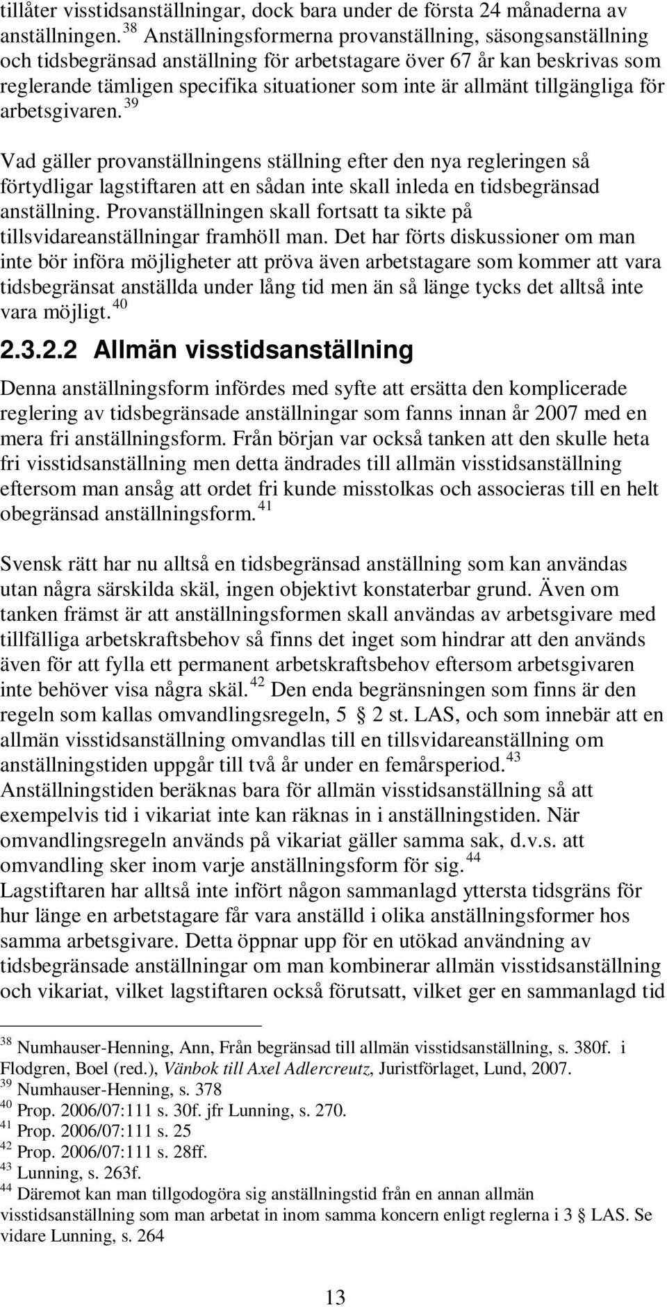 tillgängliga för arbetsgivaren. 39 Vad gäller provanställningens ställning efter den nya regleringen så förtydligar lagstiftaren att en sådan inte skall inleda en tidsbegränsad anställning.