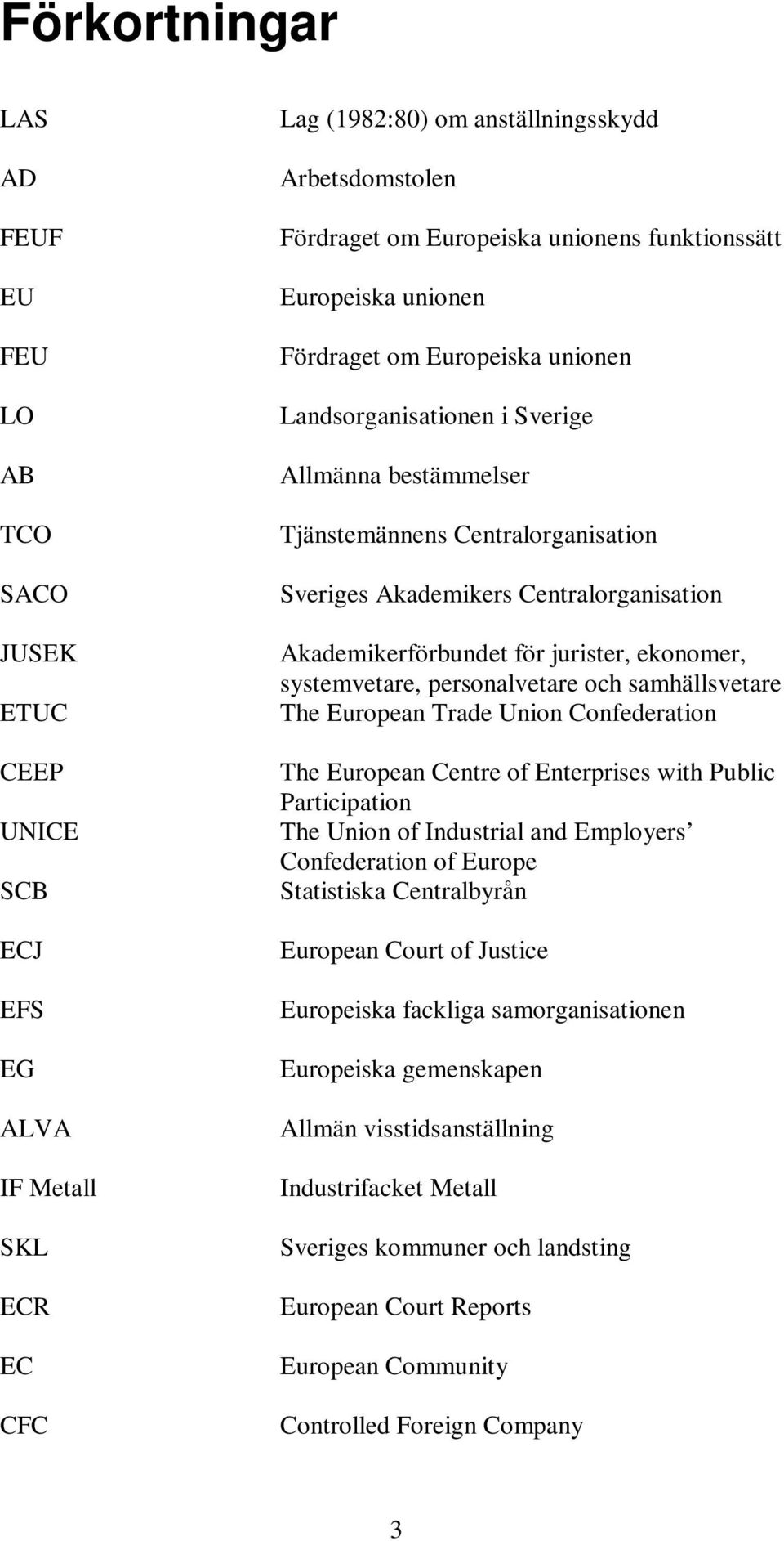 Akademikerförbundet för jurister, ekonomer, systemvetare, personalvetare och samhällsvetare The European Trade Union Confederation The European Centre of Enterprises with Public Participation The