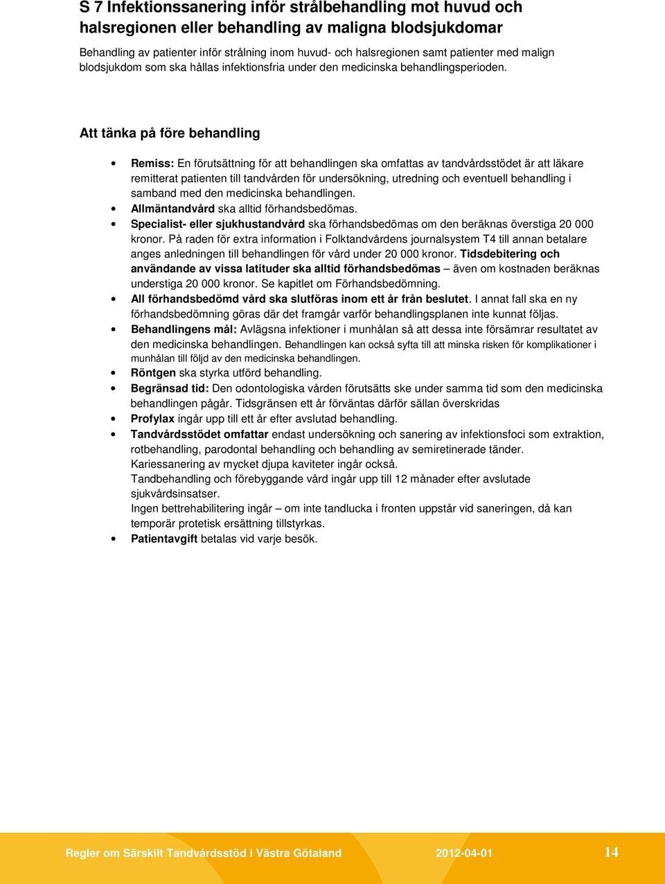 Att tänka på före behandling Remiss: En förutsättning för att behandlingen ska omfattas av tandvårdsstödet är att läkare remitterat patienten till tandvården för undersökning, utredning och eventuell