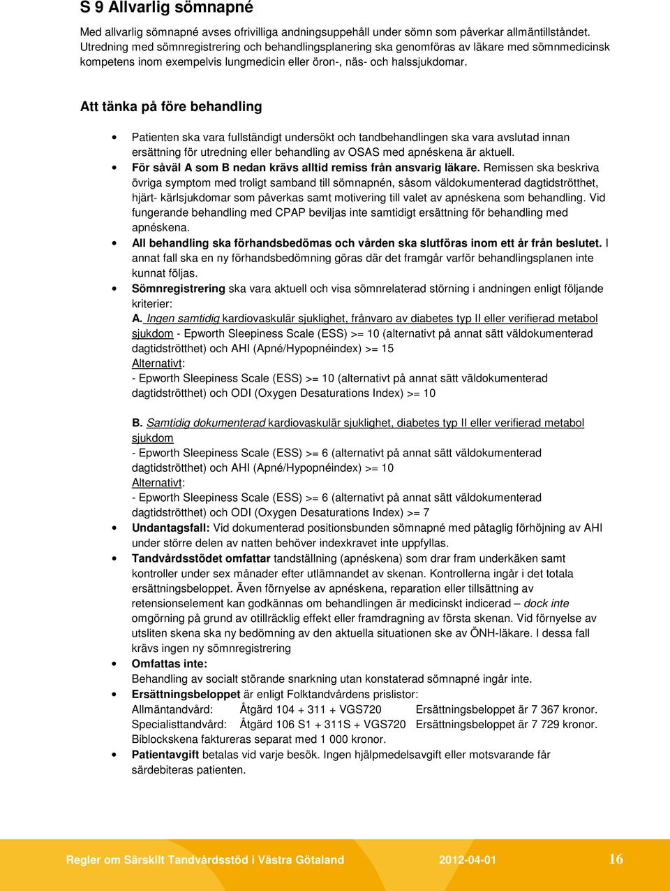 Att tänka på före behandling Patienten ska vara fullständigt undersökt och tandbehandlingen ska vara avslutad innan ersättning för utredning eller behandling av OSAS med apnéskena är aktuell.