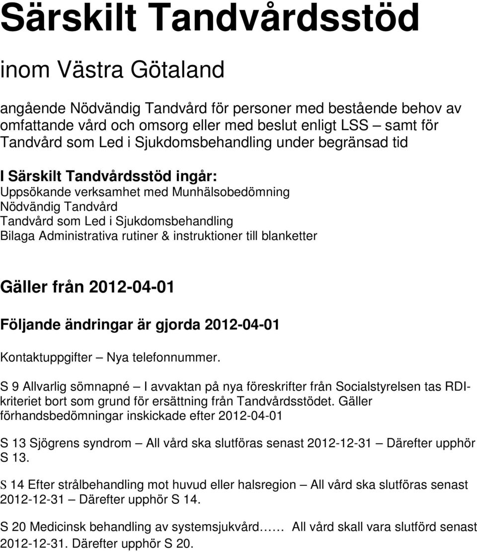 rutiner & instruktioner till blanketter Gäller från 2012-04-01 Följande ändringar är gjorda 2012-04-01 Kontaktuppgifter Nya telefonnummer.