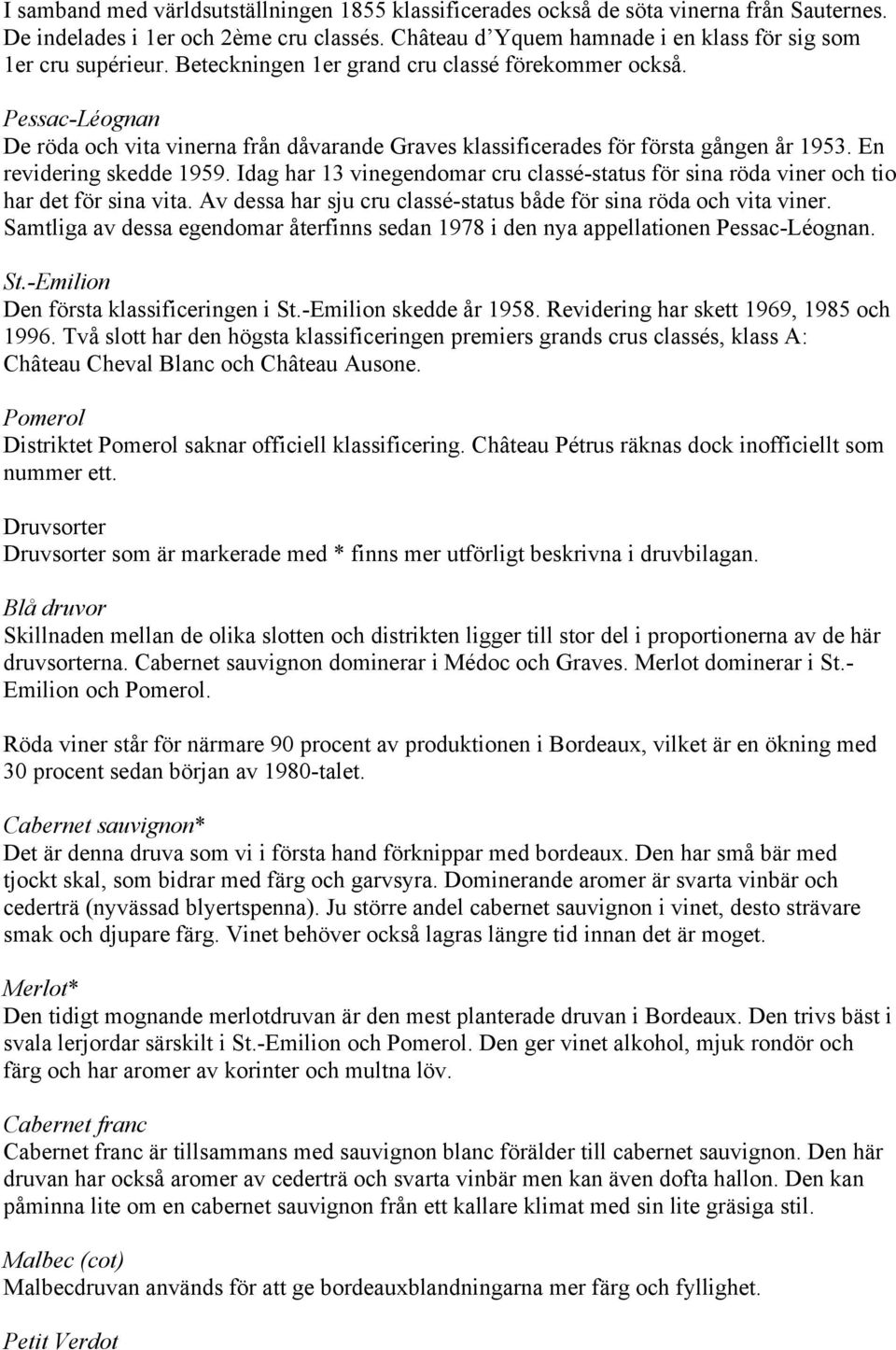 Idag har 13 vinegendomar cru classé-status för sina röda viner och tio har det för sina vita. Av dessa har sju cru classé-status både för sina röda och vita viner.