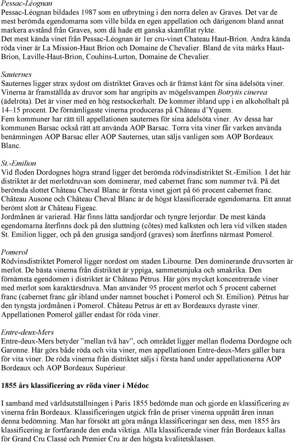 Det mest kända vinet från Pessac-Léognan är 1er cru-vinet Chateau Haut-Brion. Andra kända röda viner är La Mission-Haut Brion och Domaine de Chevalier.