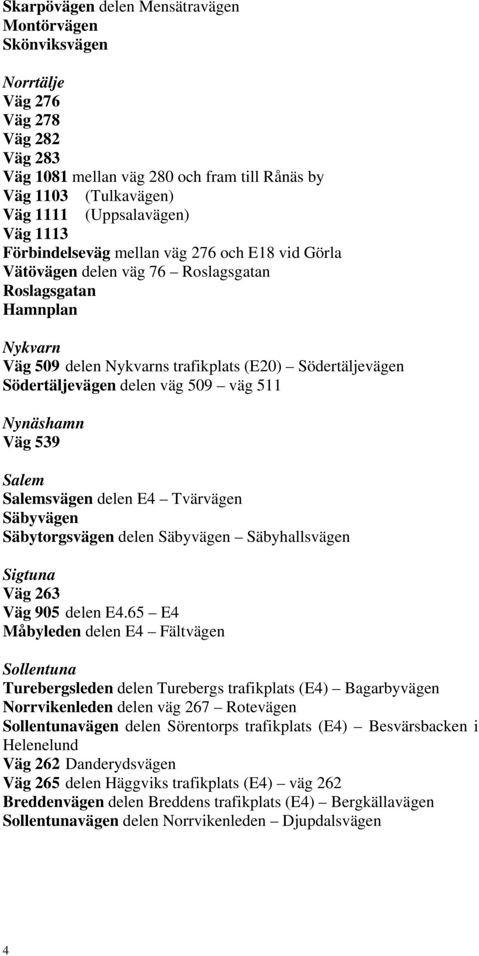 väg 509 väg 511 Nynäshamn Väg 539 Salem Salemsvägen delen E4 Tvärvägen Säbyvägen Säbytorgsvägen delen Säbyvägen Säbyhallsvägen Sigtuna Väg 263 Väg 905 delen E4.