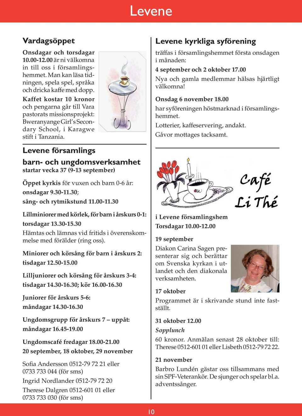 Levene kyrkliga syförening träffas i församlingshemmet första onsdagen i månaden: 4 september och 2 oktober 17.00 Nya och gamla medlemmar hälsas hjärtligt välkomna! Onsdag 6 november 18.