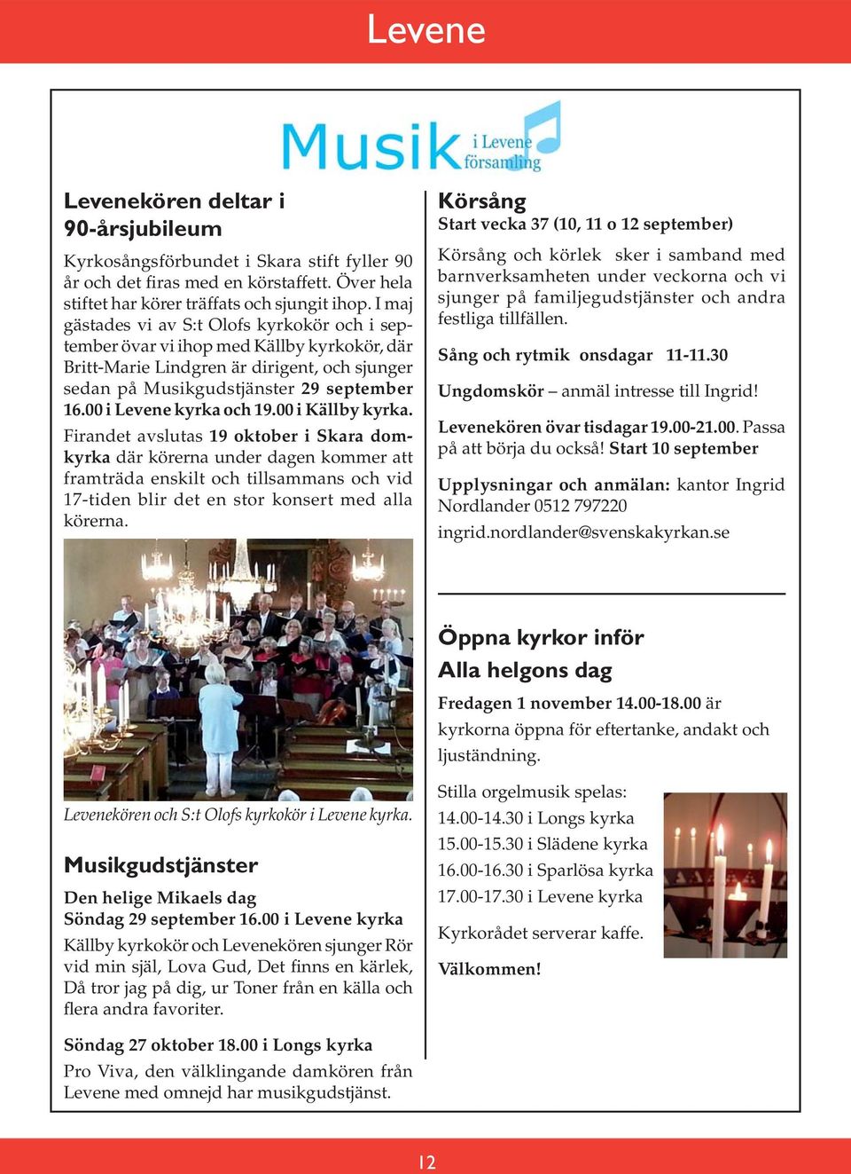 00 i Levene kyrka och 19.00 i Källby kyrka.