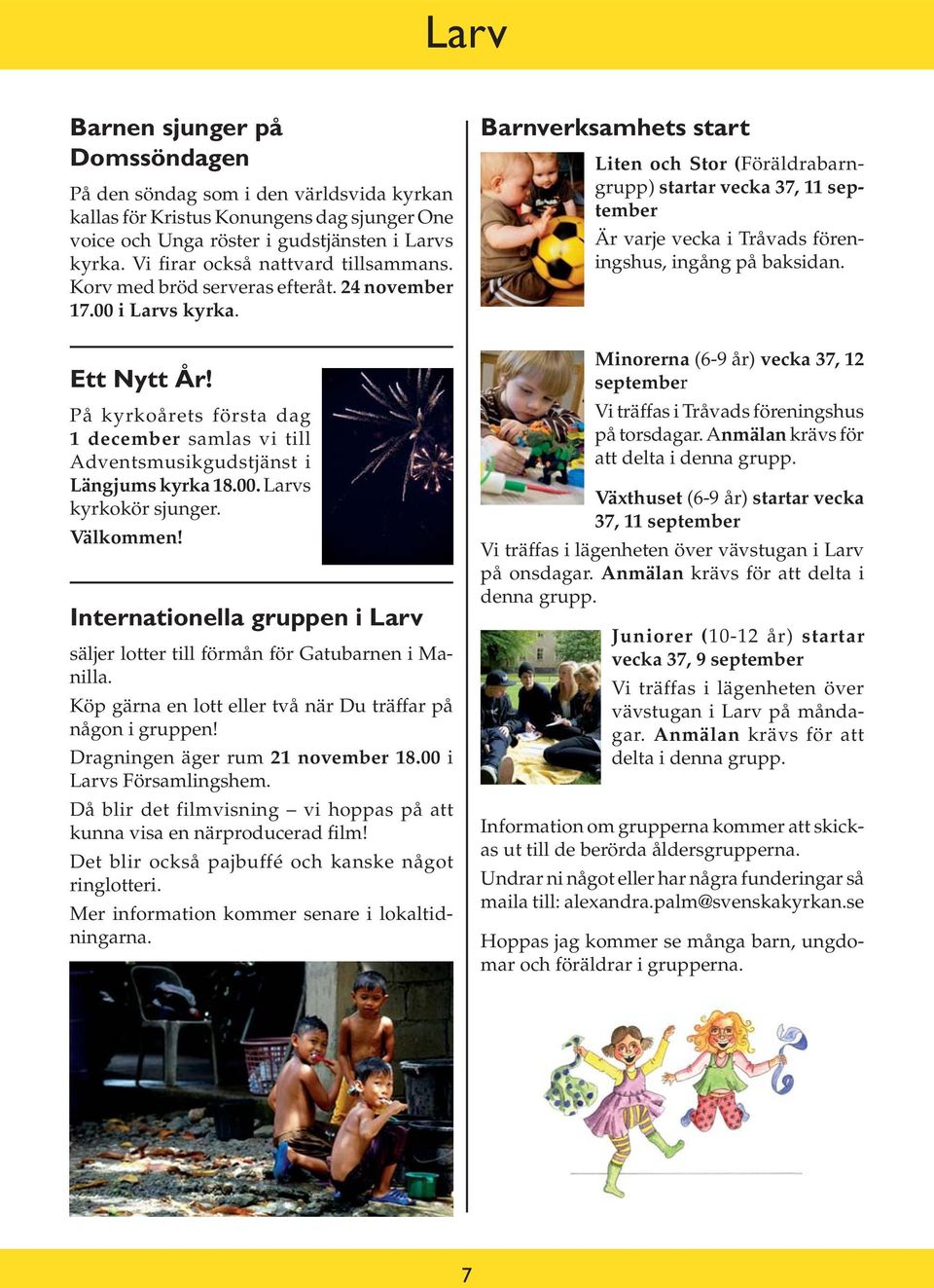Barnverksamhets start Liten och Stor (Föräldrabarngrupp) startar vecka 37, 11 september Är varje vecka i Tråvads föreningshus, ingång på baksidan. Ett Nytt År!