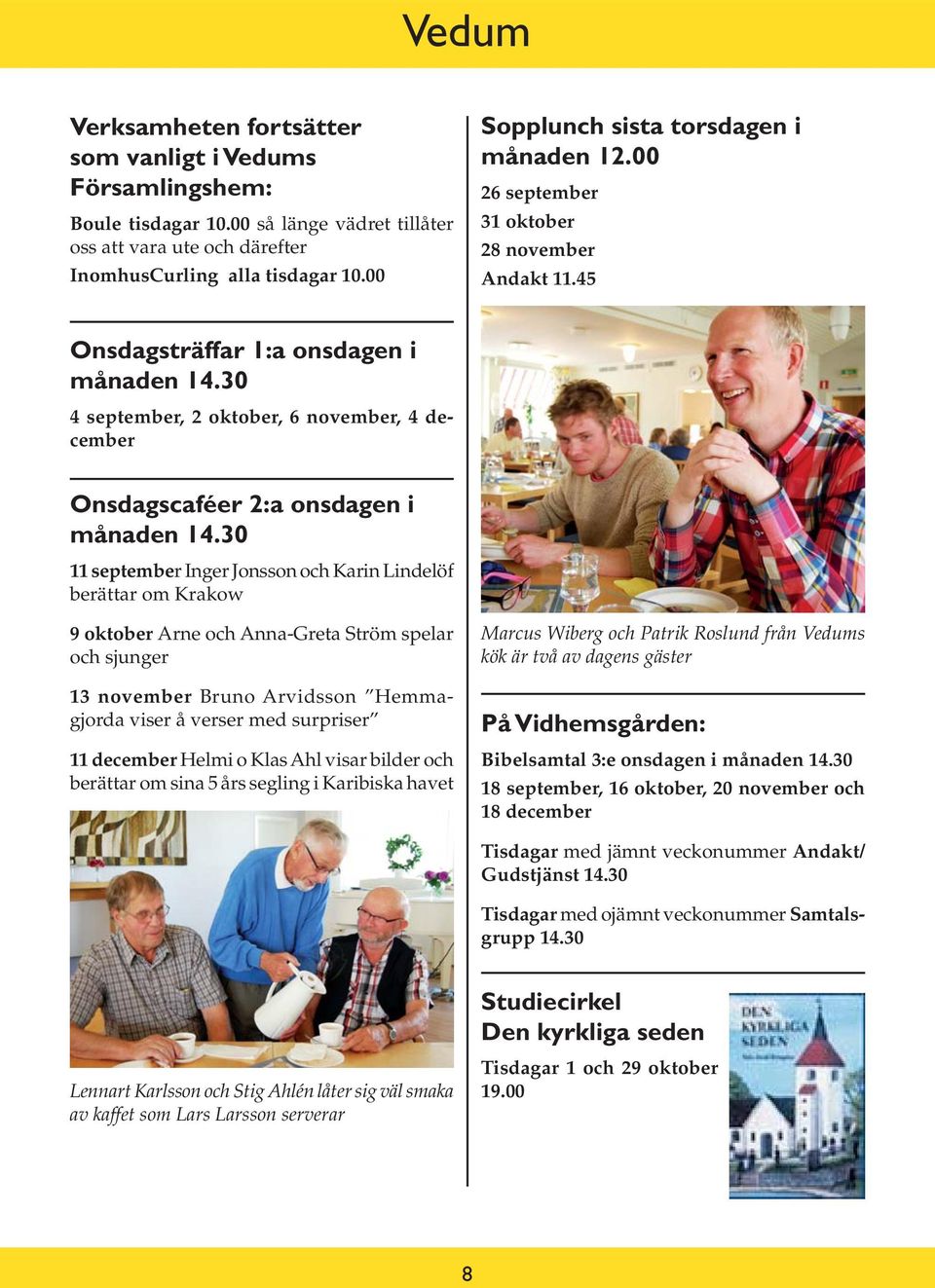 30 4 september, 2 oktober, 6 november, 4 december Onsdagscaféer 2:a onsdagen i månaden 14.