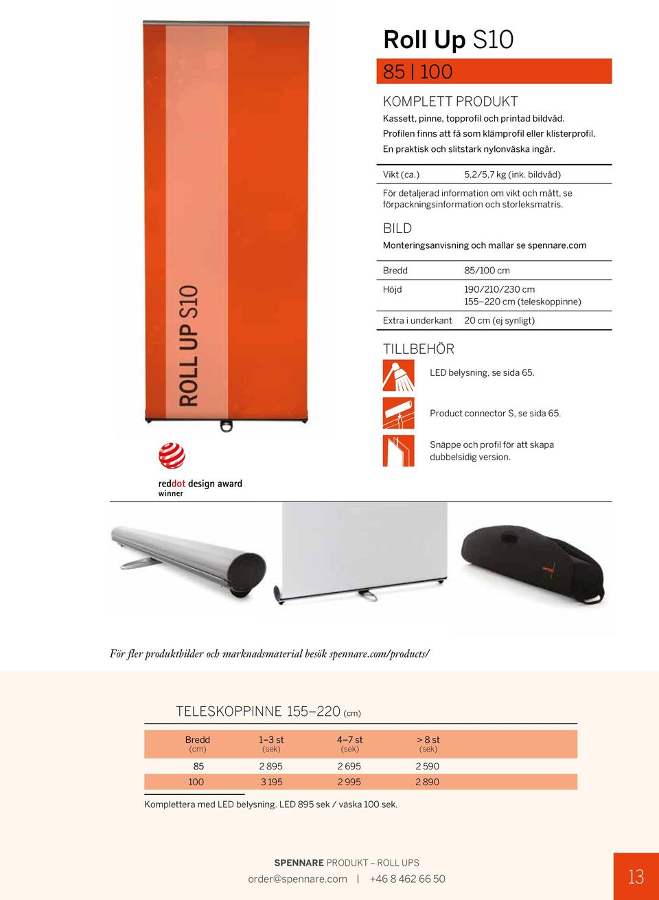 com Höjd Extra i underkant 85/100 cm 190/210/230 cm 155 220 cm (teleskoppinne) 20 cm (ej synligt) TILLBEHÖR LED belysning, se sida 65. Product connector S, se sida 65.