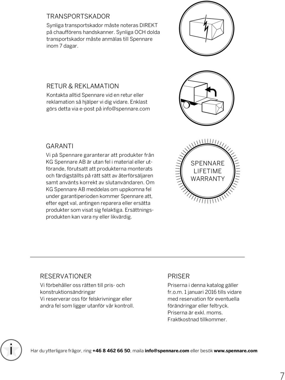 com GARANTI Vi på Spennare garanterar att produkter från KG Spennare AB är utan fel i material eller utförande, förutsatt att produk terna monterats och färdigställts på rätt sätt av återförsäljaren