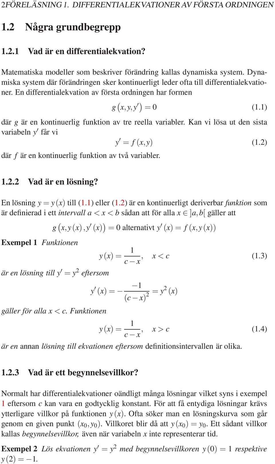 1) där g är en kontinuerlig funktion av tre reella variabler. Kan vi lösa ut den sista variabeln y får vi y = f (x,y) (1.2) där f är en kontinuerlig funktion av två variabler. 1.2.2 Vad är en lösning?