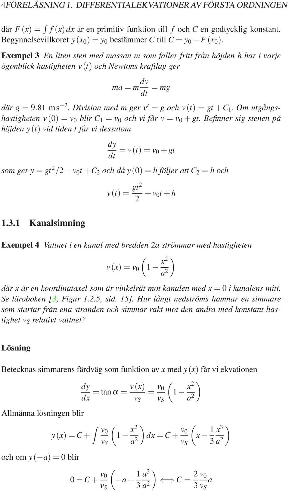 Division med m ger v = g och v(t) = gt +C 1. Om utgångshastigheten v() = v blir C 1 = v och vi får v = v + gt.