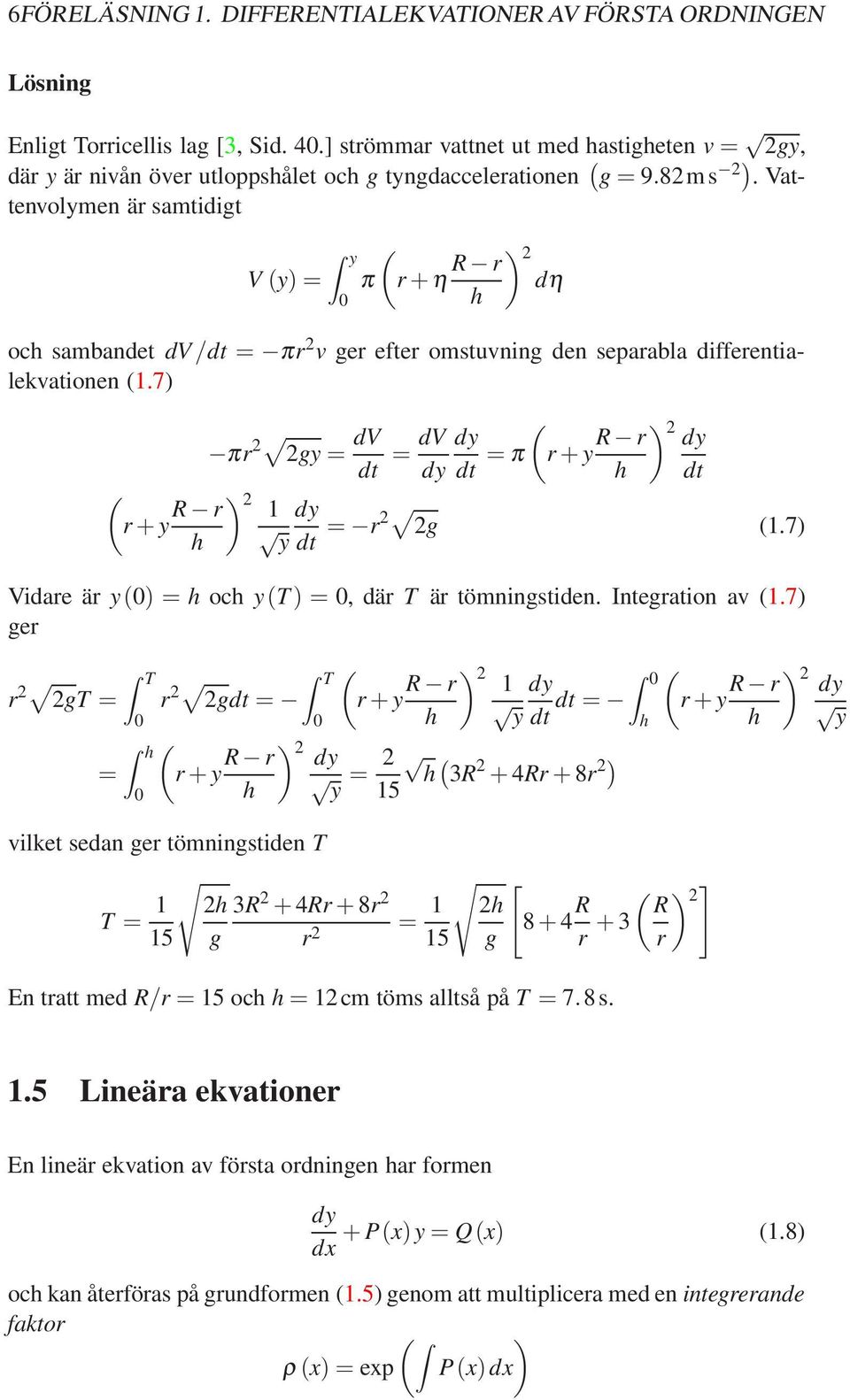Vattenvolymen är samtidigt y ( V (y) = π r+η R r ) 2 dη h och sambandet dv/dt = πr 2 v ger efter omstuvning den separabla differentialekvationen (1.