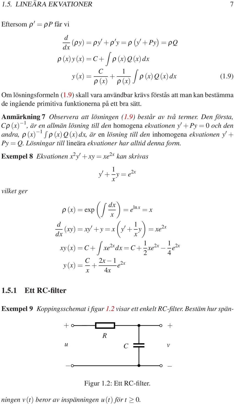 Den första, Cρ (x) 1, är en allmän lösning till den homogena ekvationen y + Py = och den andra, ρ (x) 1 ρ (x)q(x)dx, är en lösning till den inhomogena ekvationen y + Py = Q.