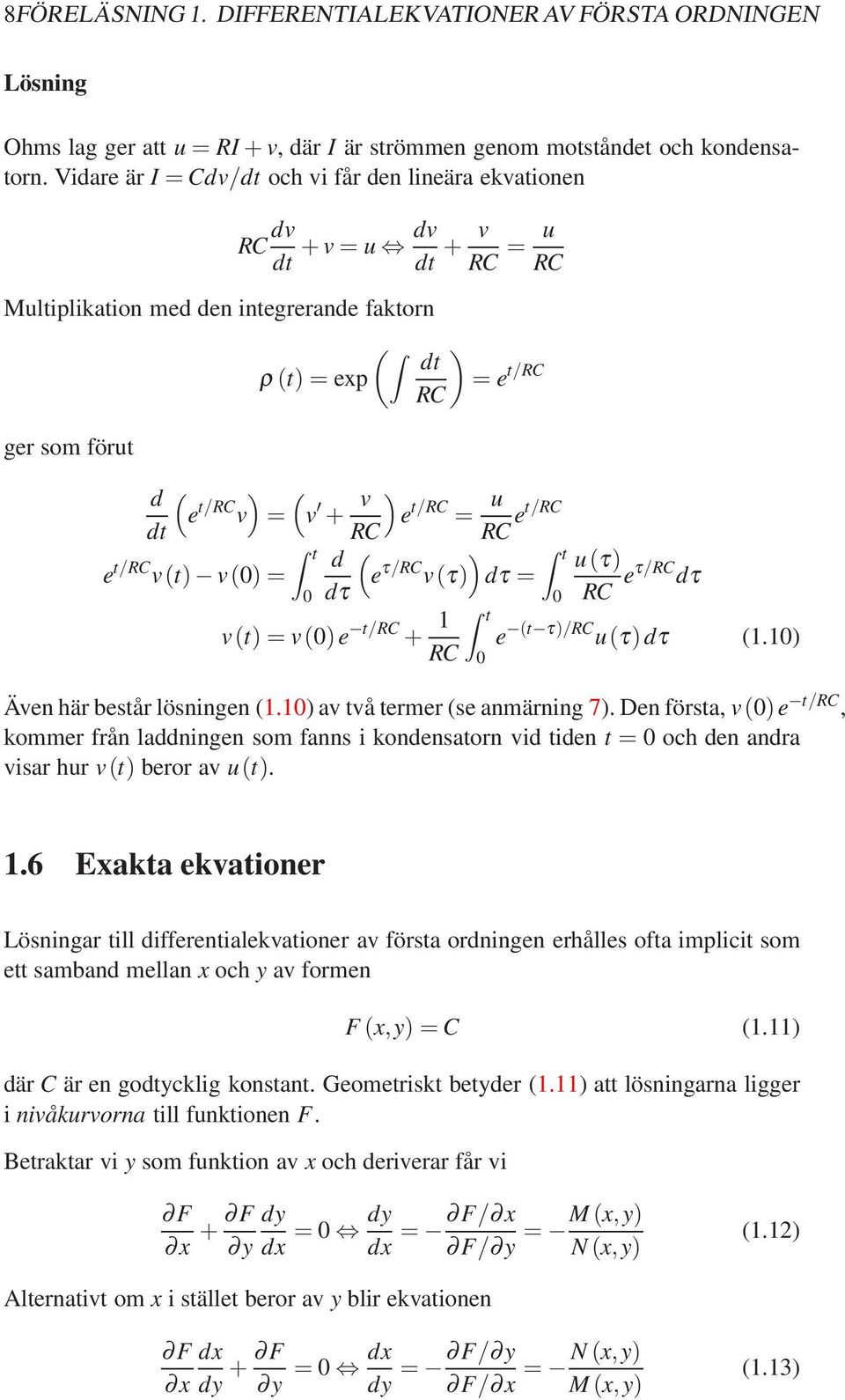 = exp = e t/rc RC ( = v + v ) e t/rc = u RC d ( ) e τ/rc v(τ) dτ = dτ t v(t) = v()e t/rc + 1 RC RC et/rc t t u(τ) RC eτ/rc dτ e (t τ)/rc u(τ)dτ (1.1) Även här består lösningen (1.