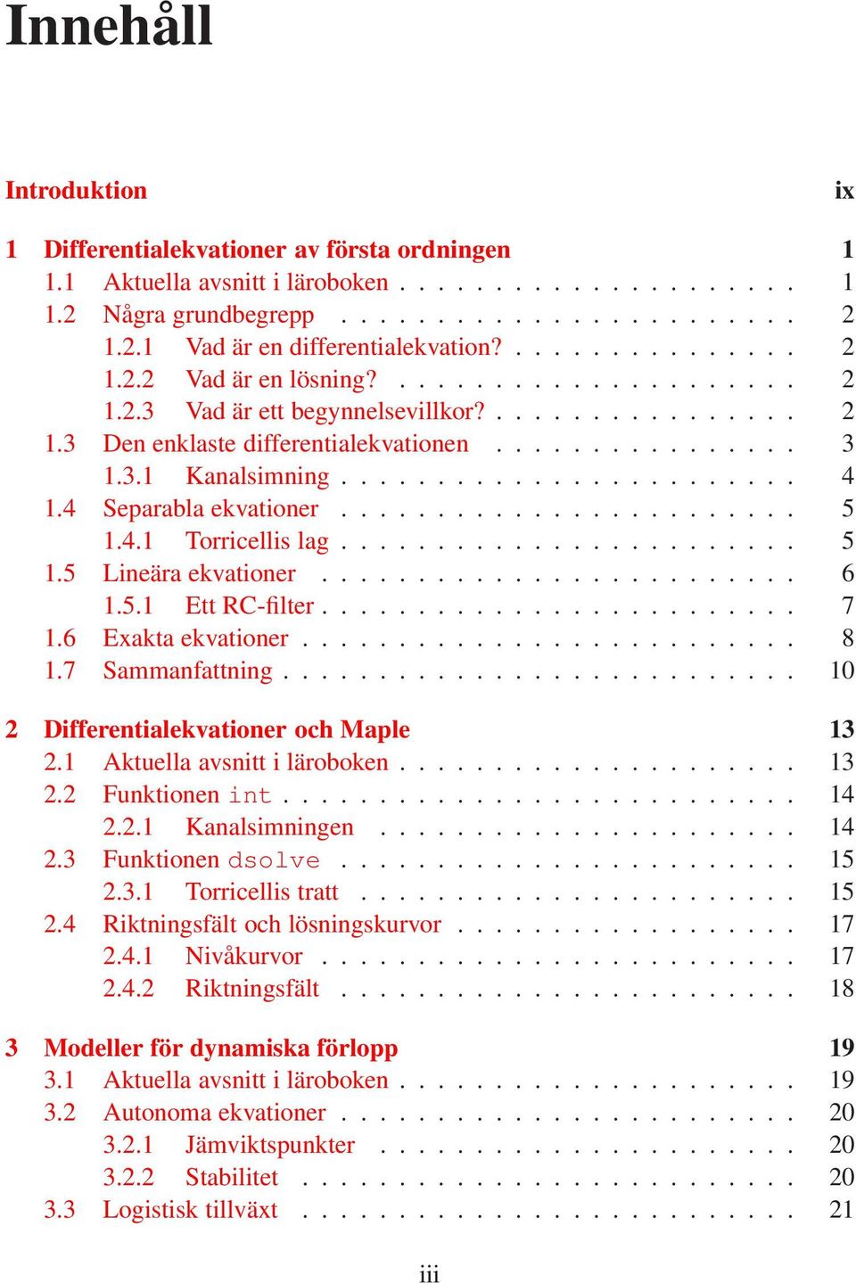 ....................... 4 1.4 Separabla ekvationer........................ 5 1.4.1 Torricellis lag........................ 5 1.5 Lineära ekvationer......................... 6 1.5.1 Ett RC-filter......................... 7 1.