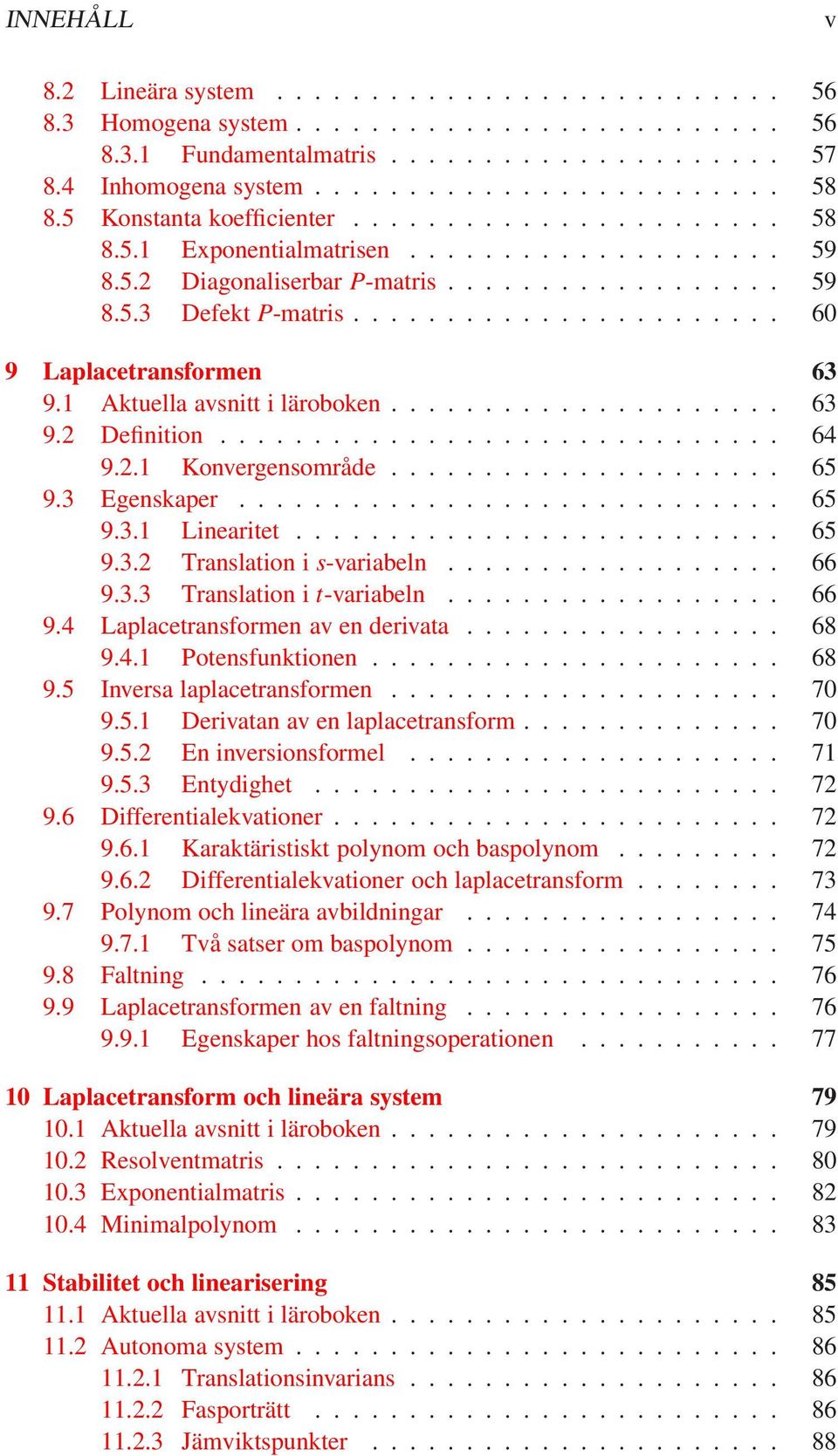 ...................... 6 9 Laplacetransformen 63 9.1 Aktuella avsnitt i läroboken..................... 63 9.2 Definition.............................. 64 9.2.1 Konvergensområde..................... 65 9.