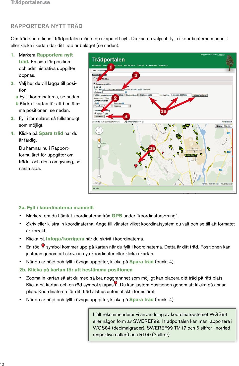 b Klicka i kartan för att bestämma positionen, se nedan.. Fyll i formuläret så fullständigt som möjligt. 4. Klicka på Spara träd när du är färdig.