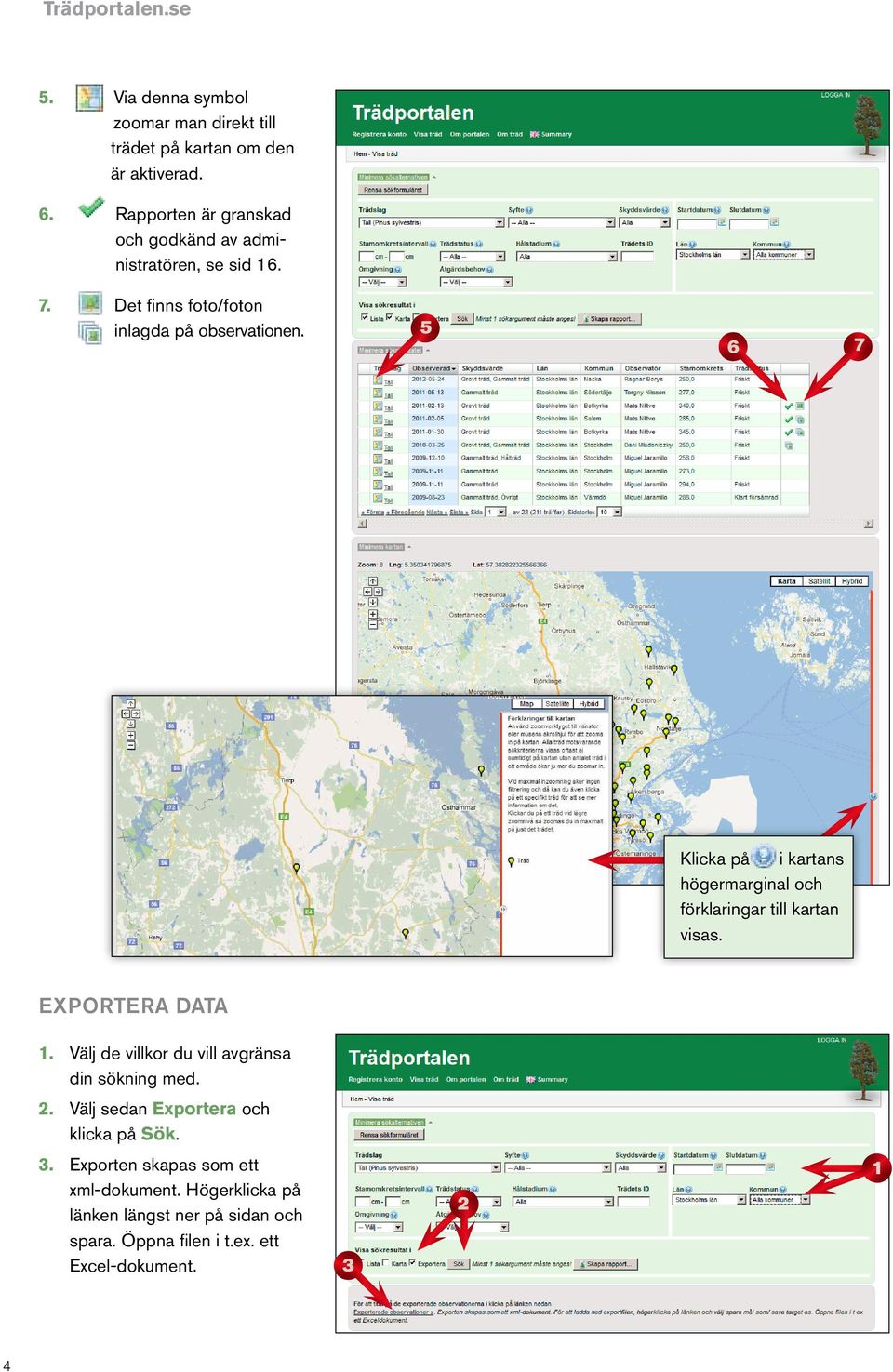 5 6 7 Klicka på i kartans högermarginal och 5 förklaringar till kartan visas. Exportera data.