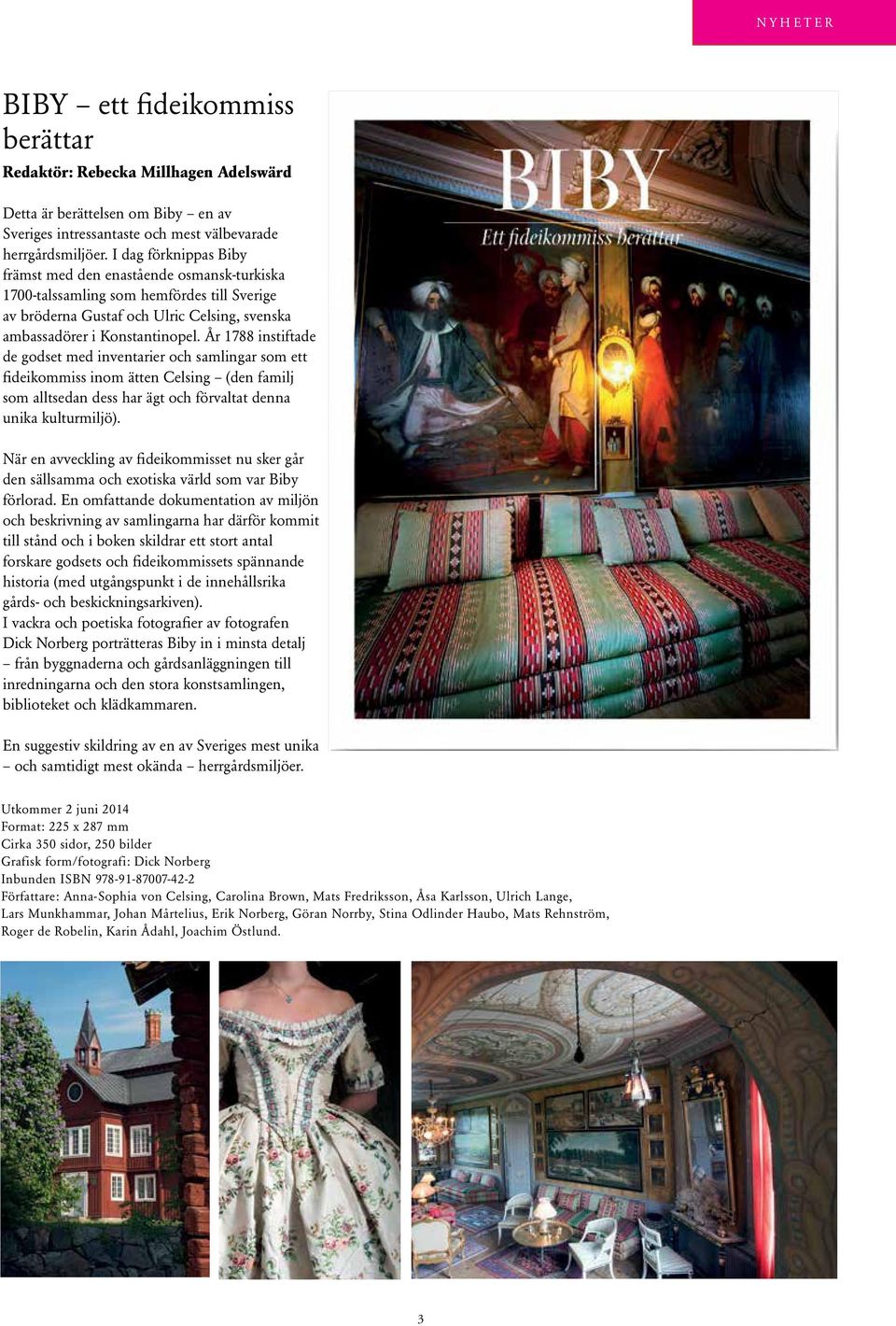 År 1788 instiftade de godset med inventarier och samlingar som ett fideikommiss inom ätten Celsing (den familj som alltsedan dess har ägt och förvaltat denna unika kulturmiljö).
