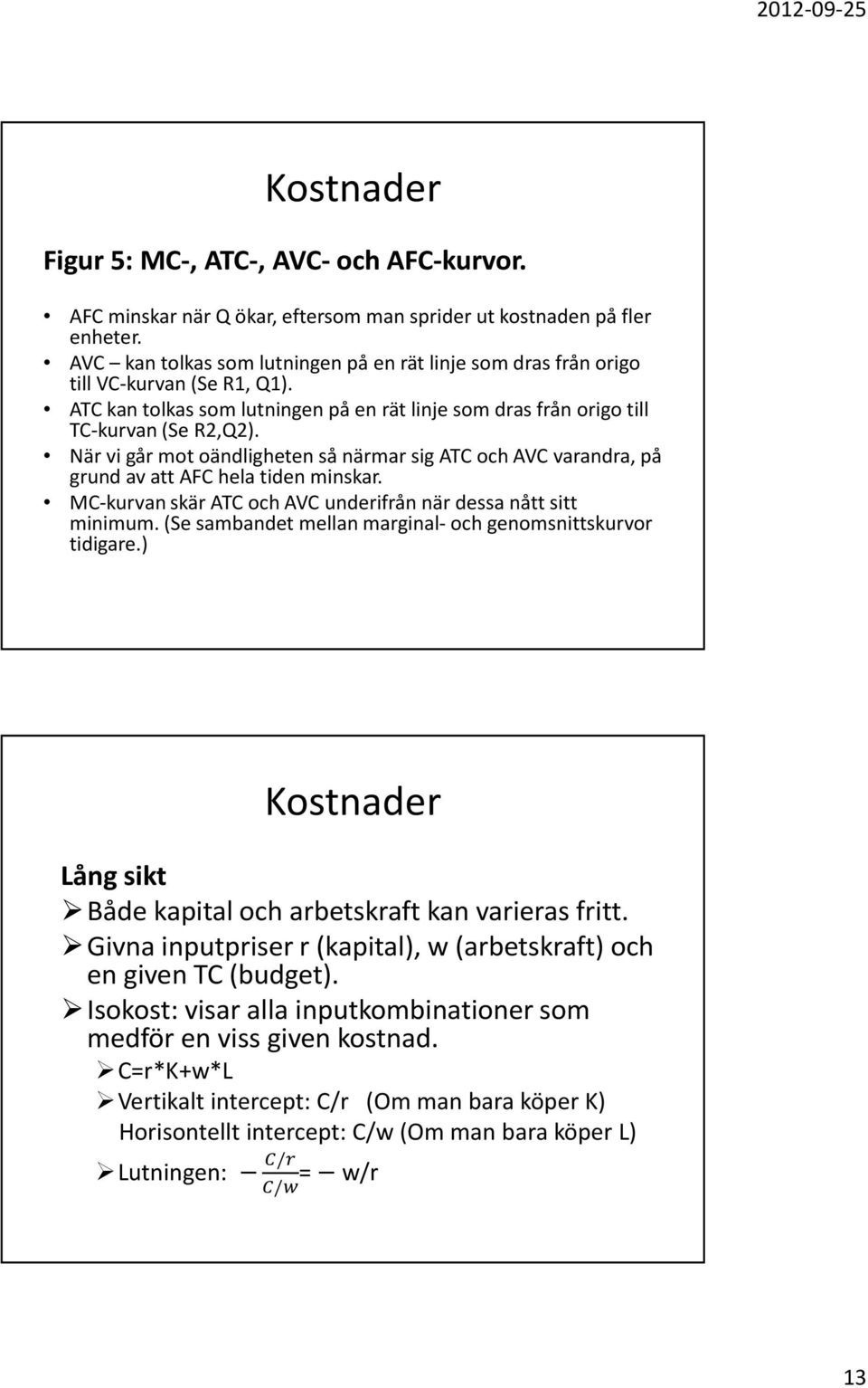 När vi går mot oändligheten så närmar sig ATC och AVC varandra, på grund av att AFC hela tiden minskar. MC-kurvan skär ATC och AVC underifrån när dessa nått sitt minimum.