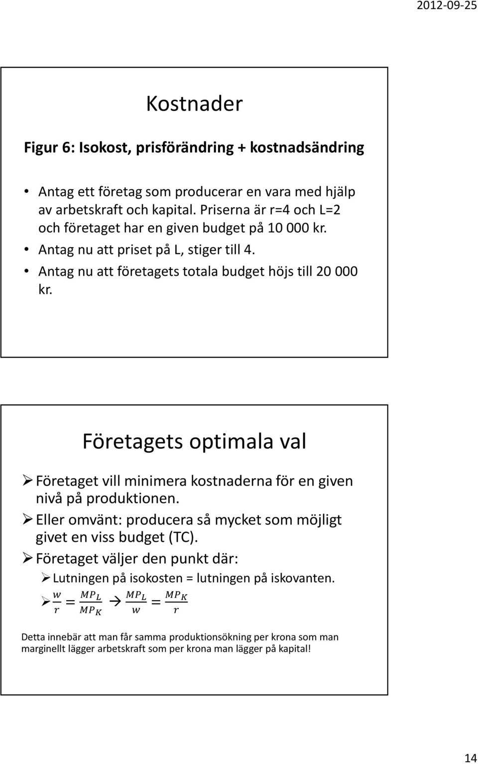 Företagets optimala val Företaget vill minimera kostnaderna för en given nivå på produktionen. Eller omvänt: producera så mycket som möjligt givet en viss budget (TC).